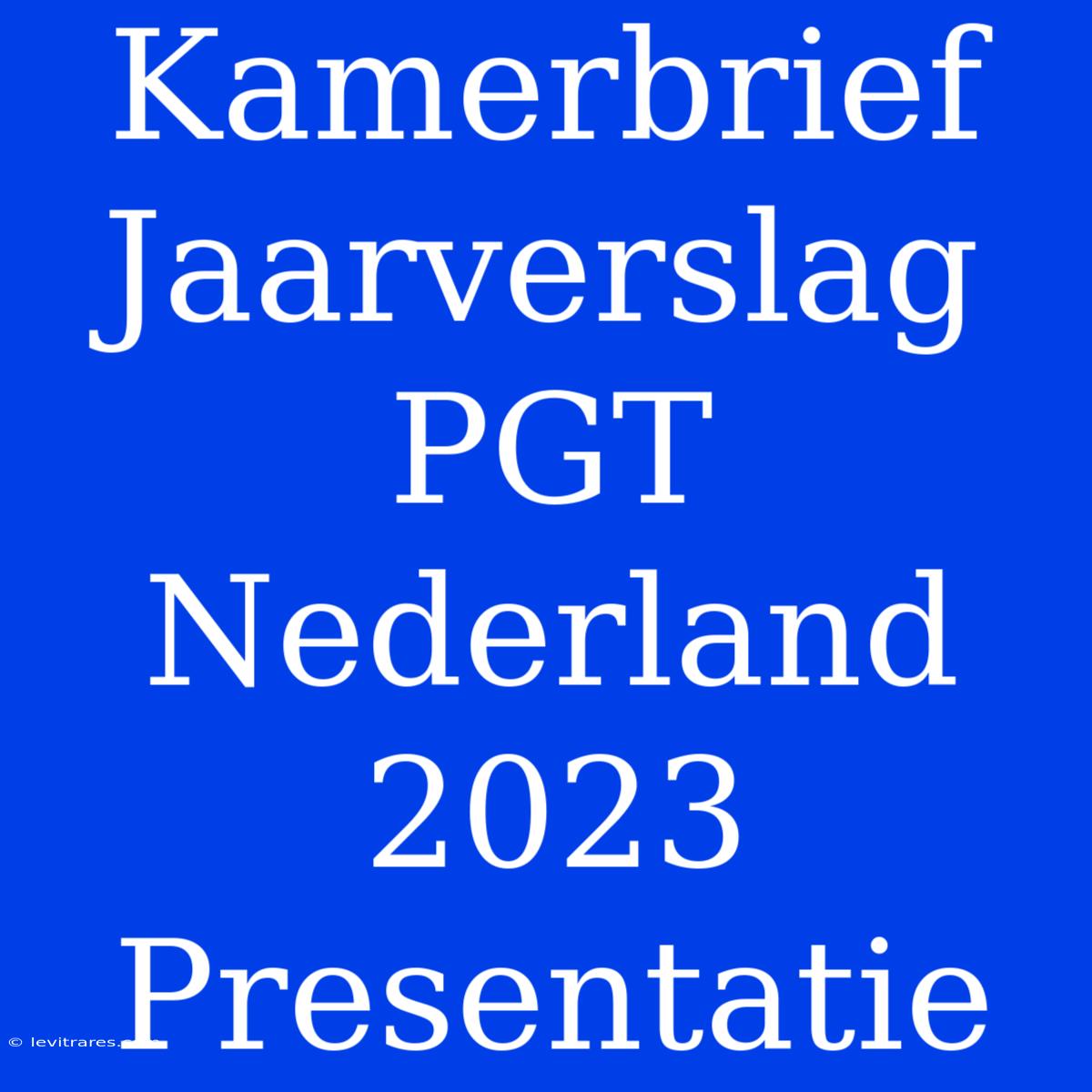 Kamerbrief Jaarverslag PGT Nederland 2023 Presentatie