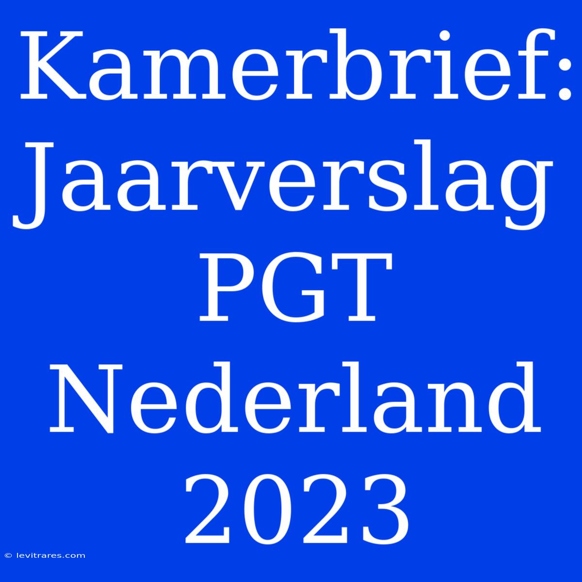 Kamerbrief: Jaarverslag PGT Nederland 2023