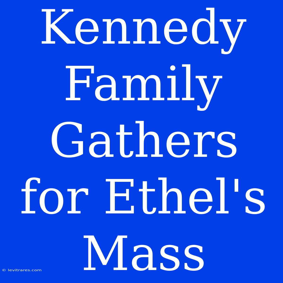 Kennedy Family Gathers For Ethel's Mass 