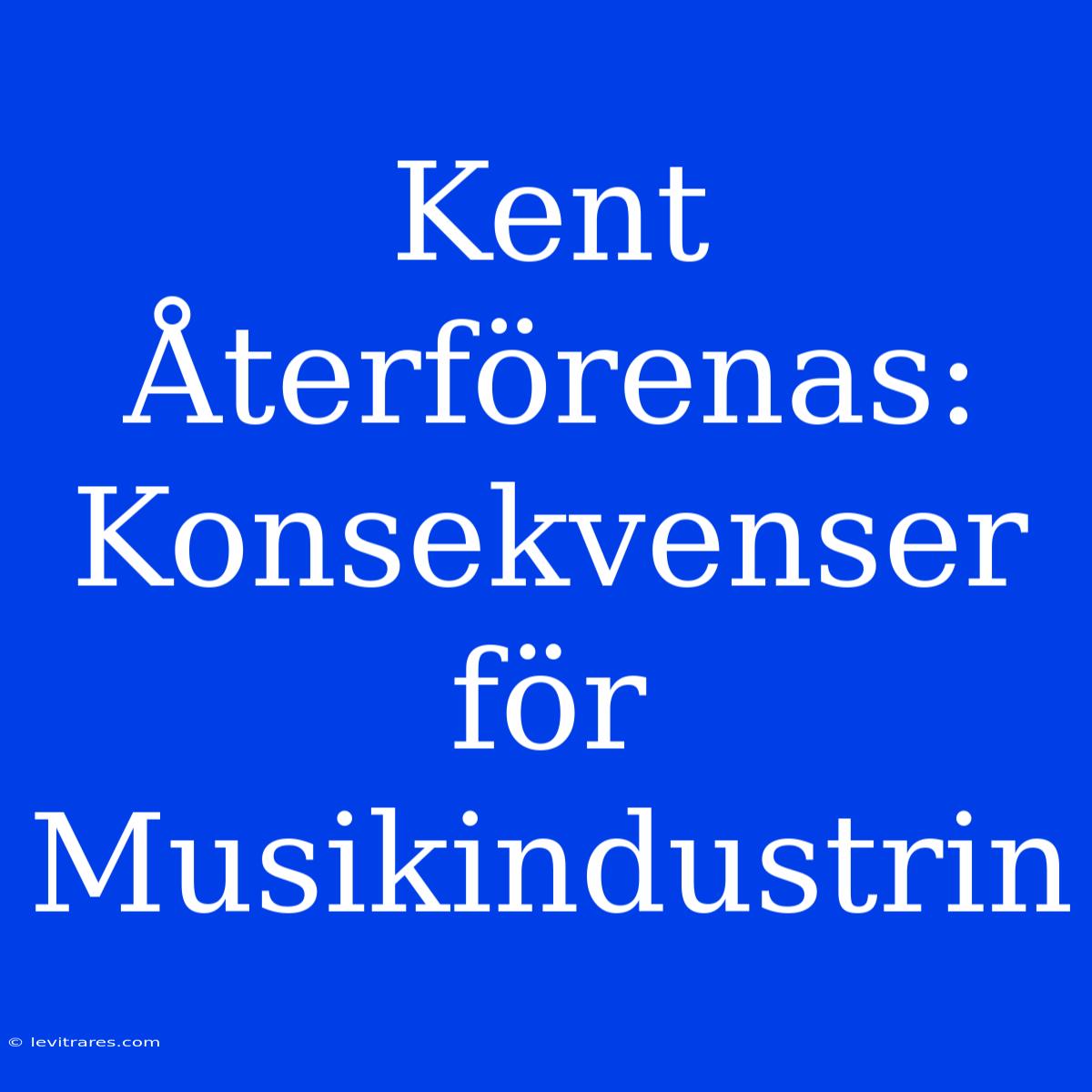 Kent Återförenas: Konsekvenser För Musikindustrin 