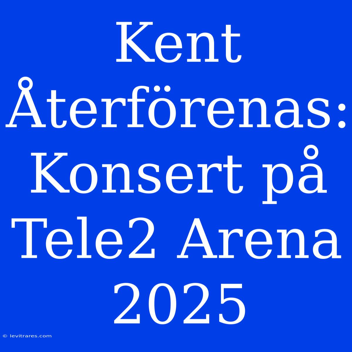 Kent Återförenas: Konsert På Tele2 Arena 2025