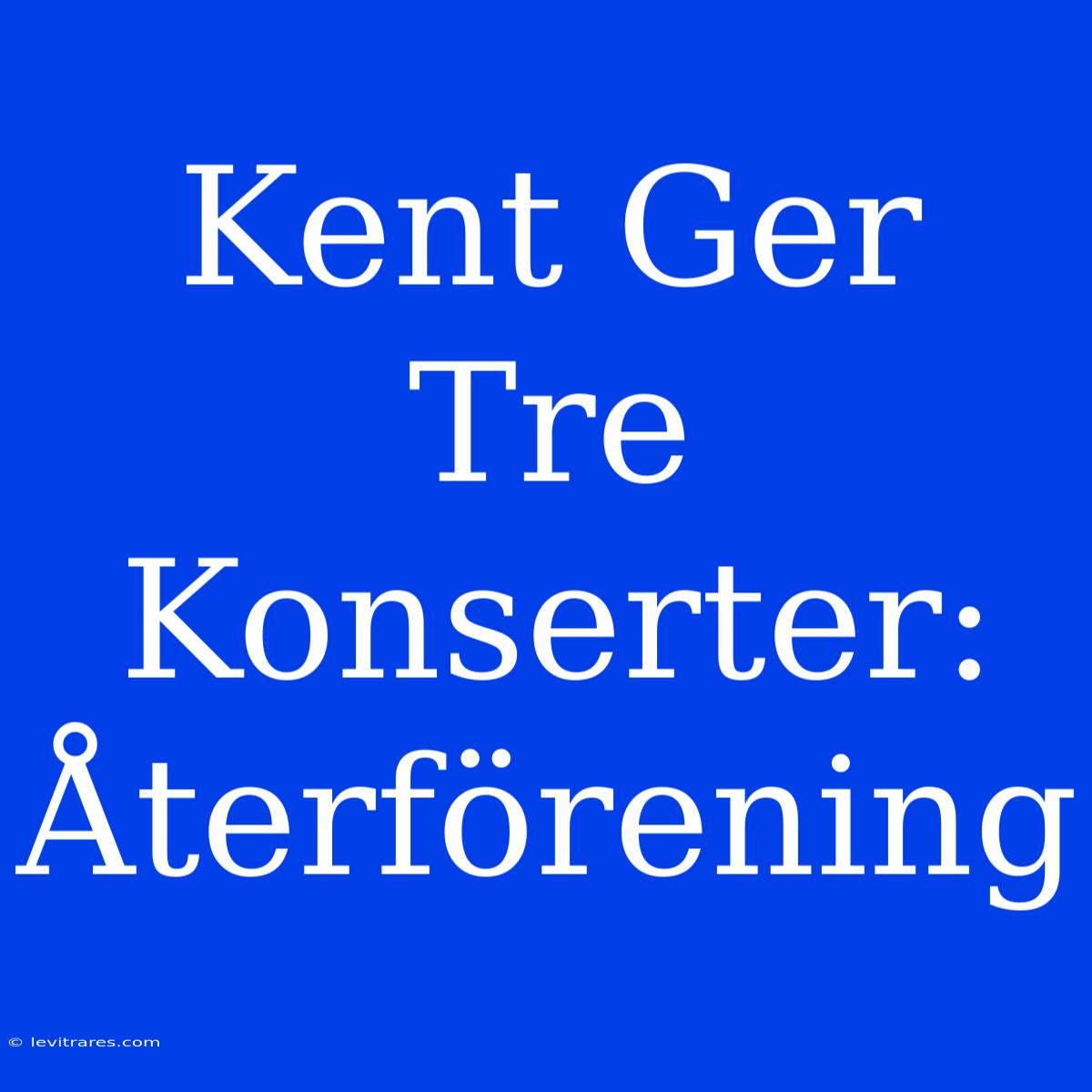 Kent Ger Tre Konserter: Återförening