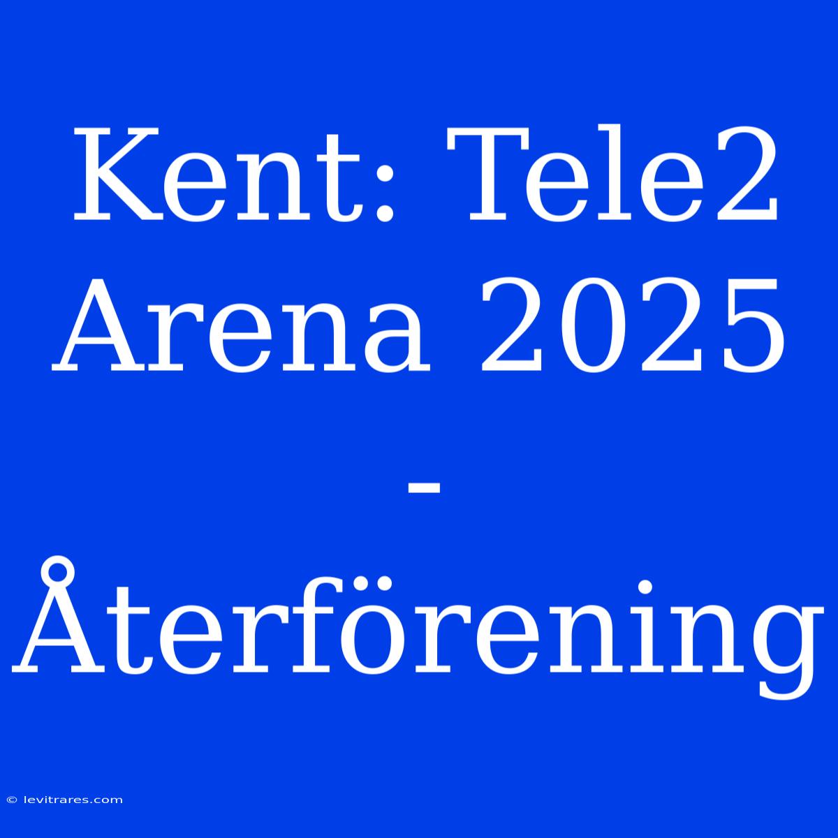 Kent: Tele2 Arena 2025 - Återförening