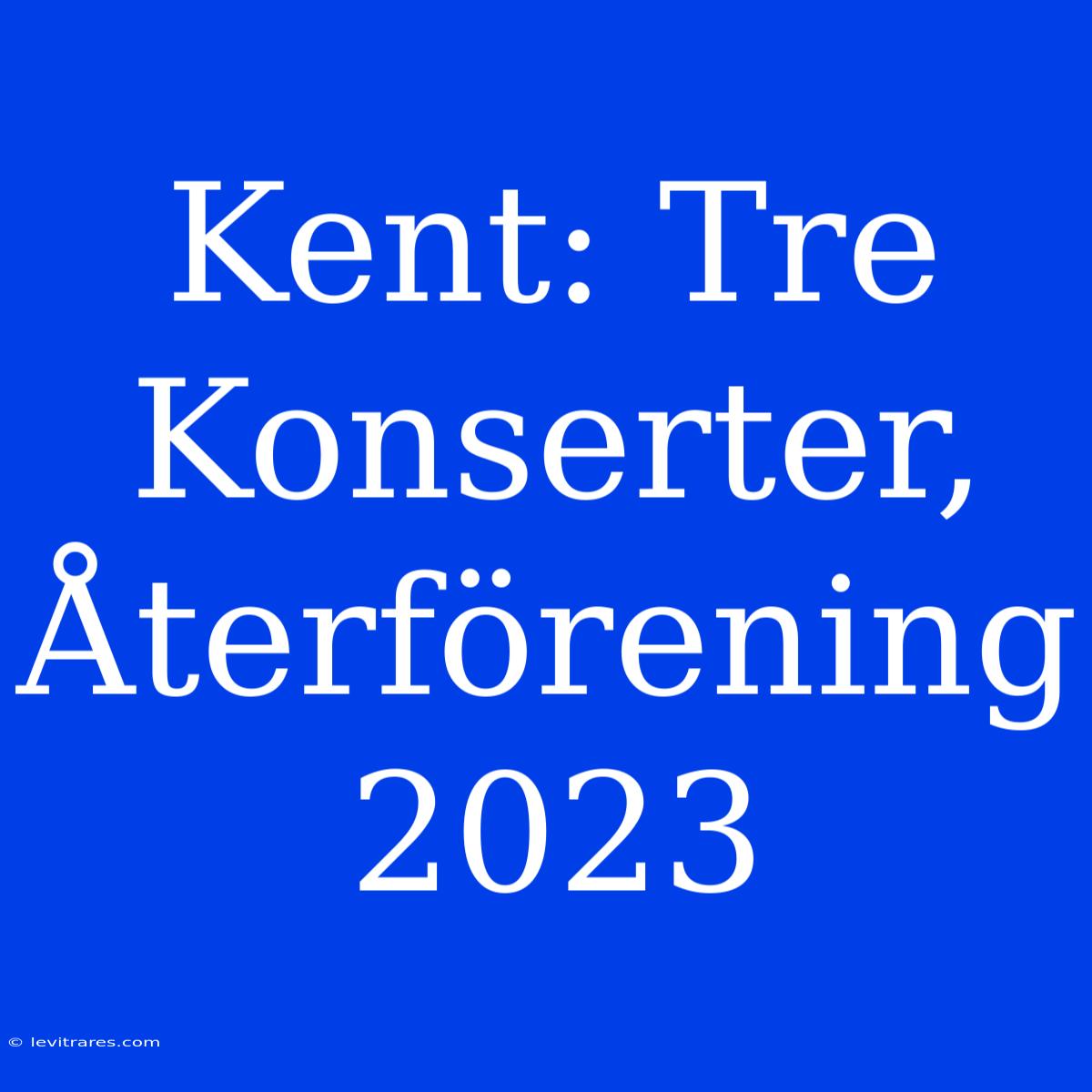 Kent: Tre Konserter, Återförening 2023