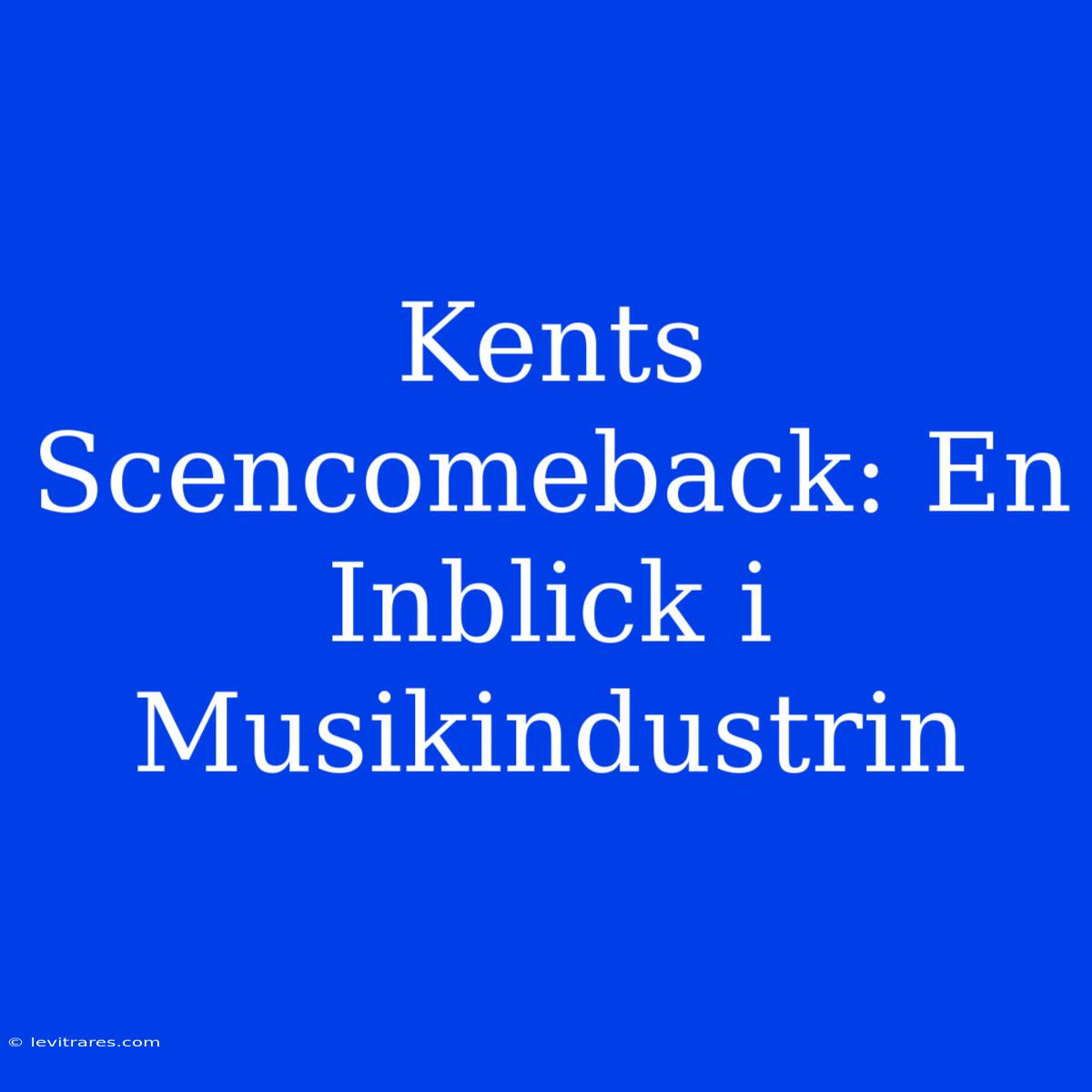 Kents Scencomeback: En Inblick I Musikindustrin