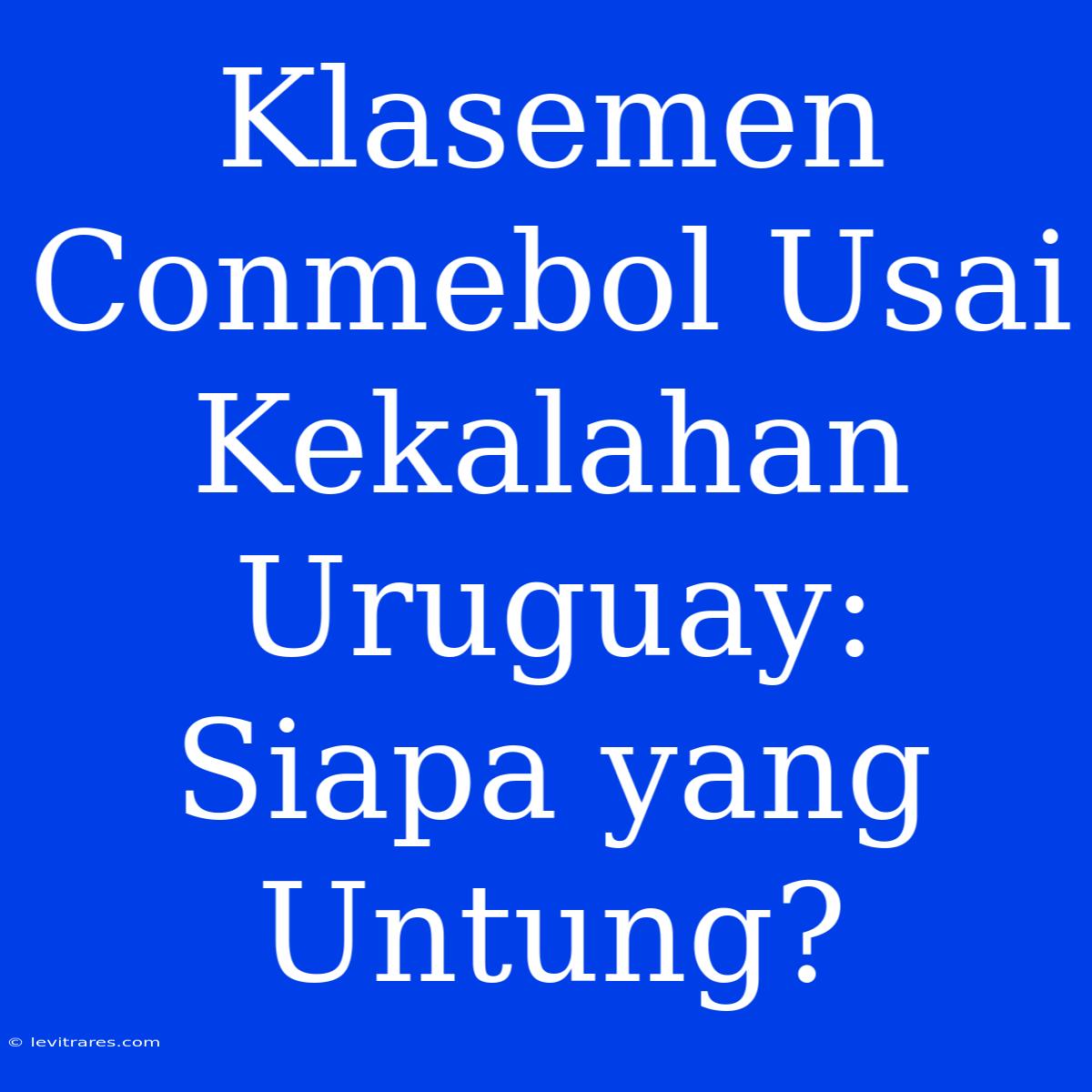 Klasemen Conmebol Usai Kekalahan Uruguay: Siapa Yang Untung?