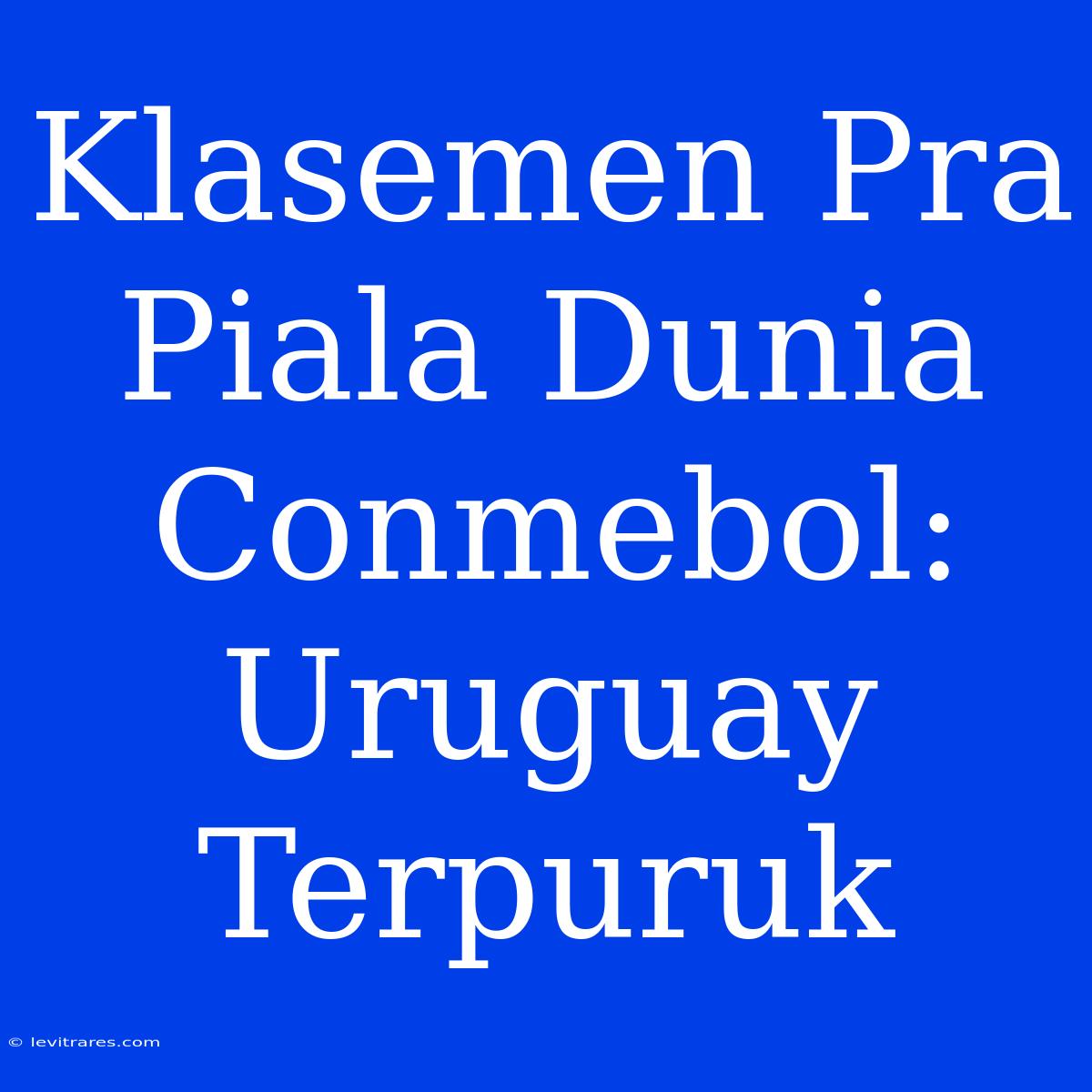 Klasemen Pra Piala Dunia Conmebol: Uruguay Terpuruk