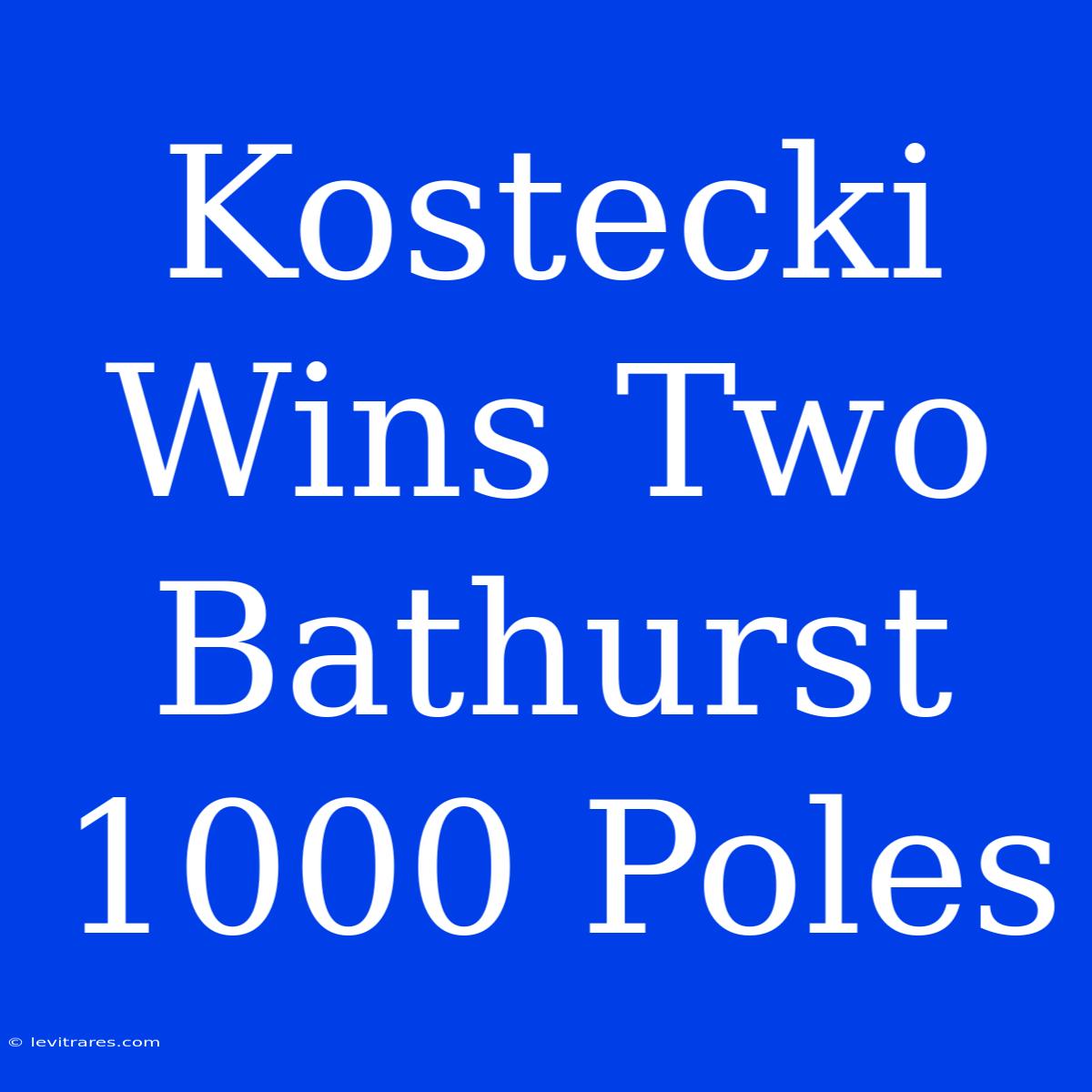 Kostecki Wins Two Bathurst 1000 Poles