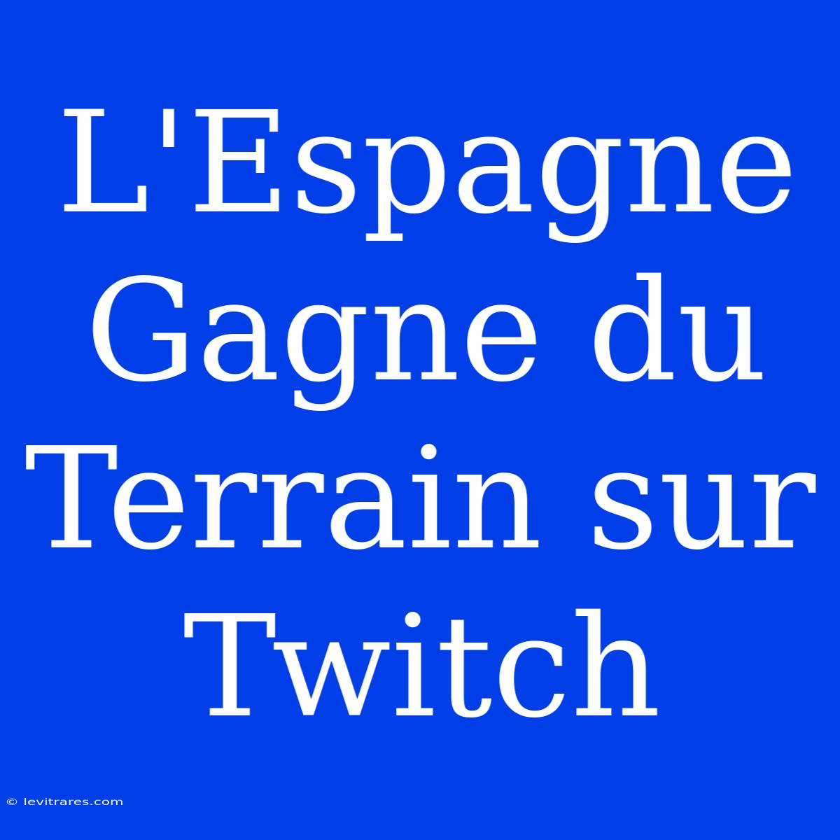 L'Espagne Gagne Du Terrain Sur Twitch