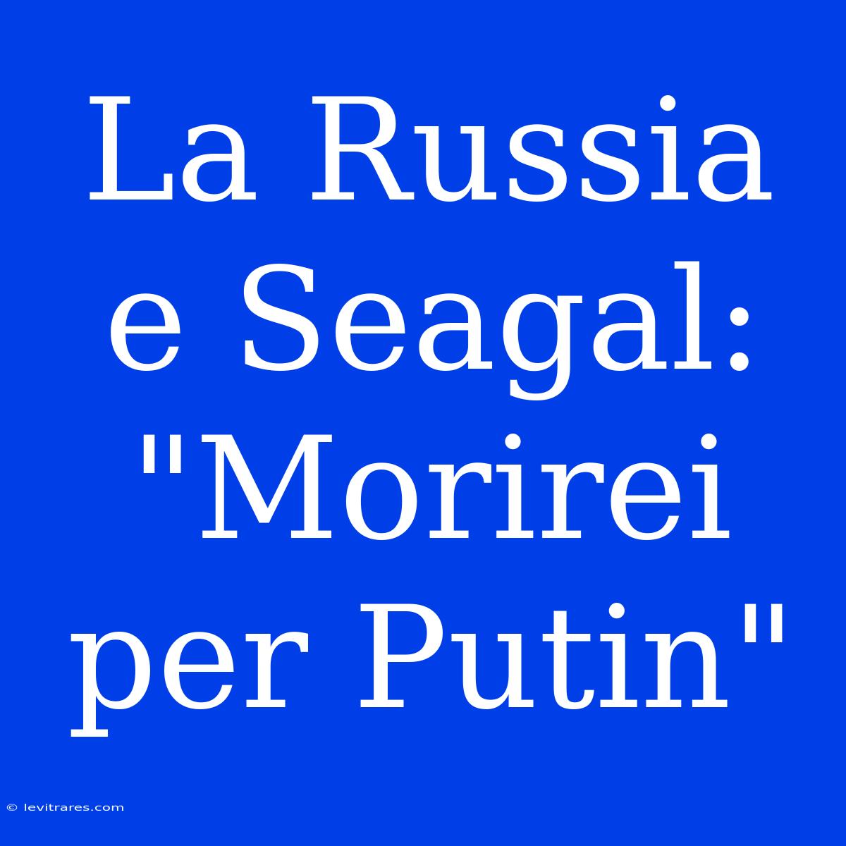 La Russia E Seagal: 