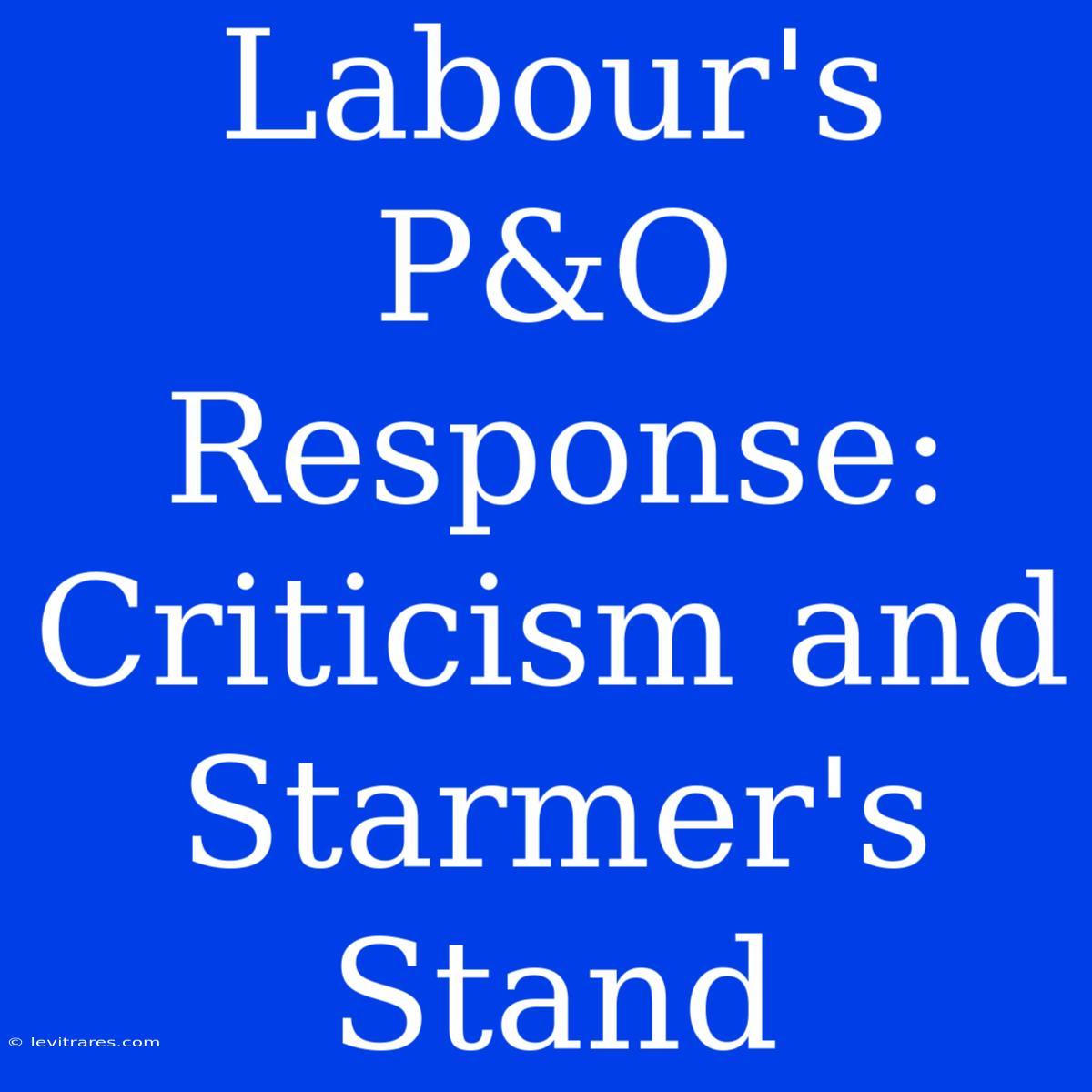 Labour's P&O Response: Criticism And Starmer's Stand