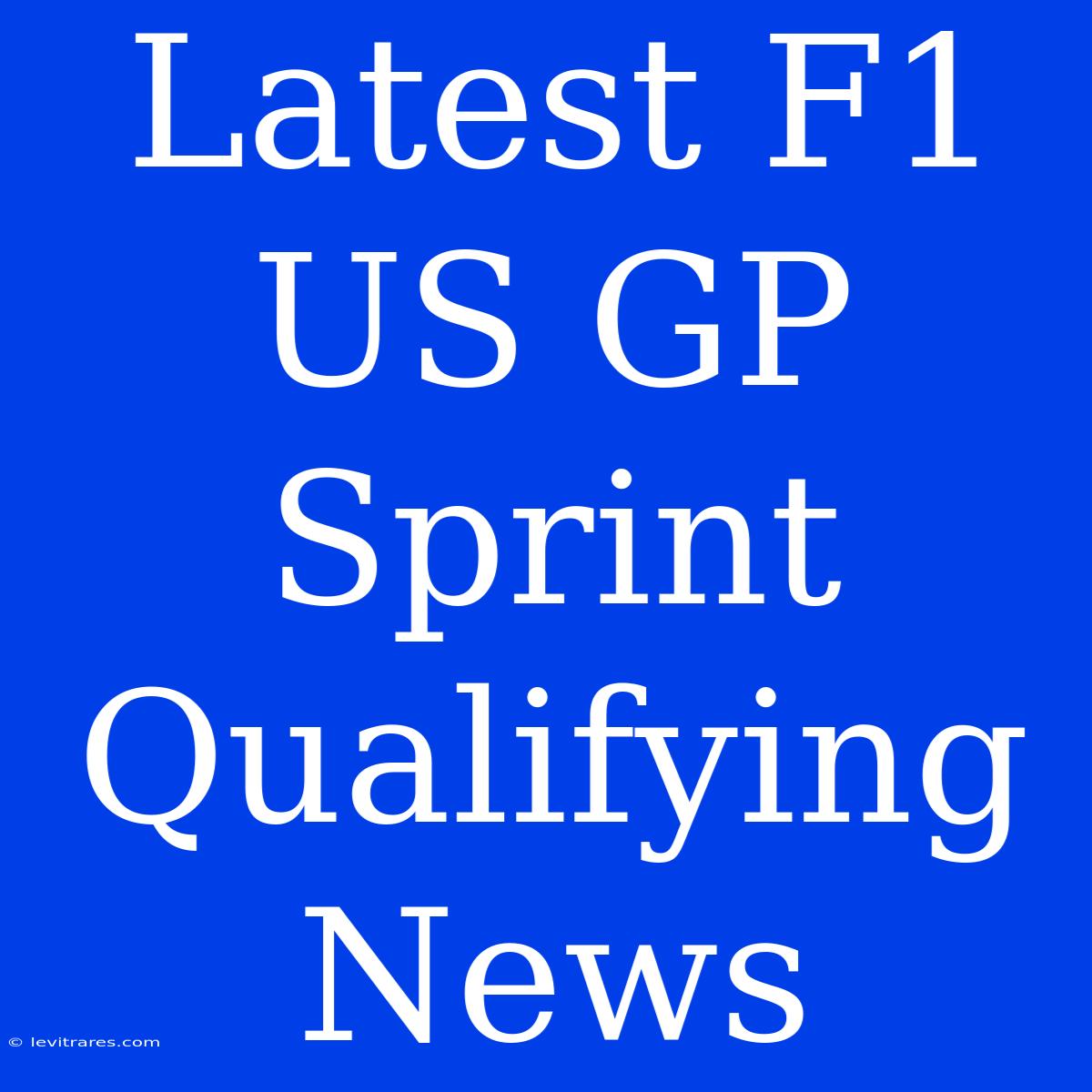 Latest F1 US GP Sprint Qualifying News