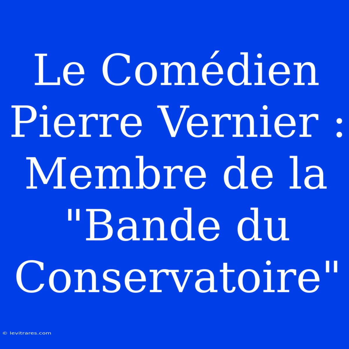 Le Comédien Pierre Vernier : Membre De La 