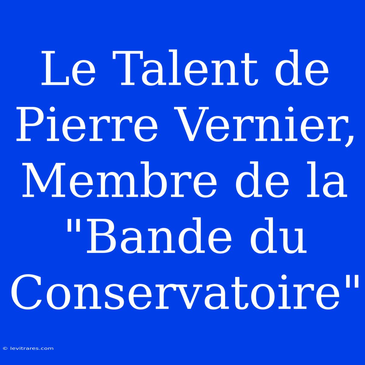 Le Talent De Pierre Vernier, Membre De La 