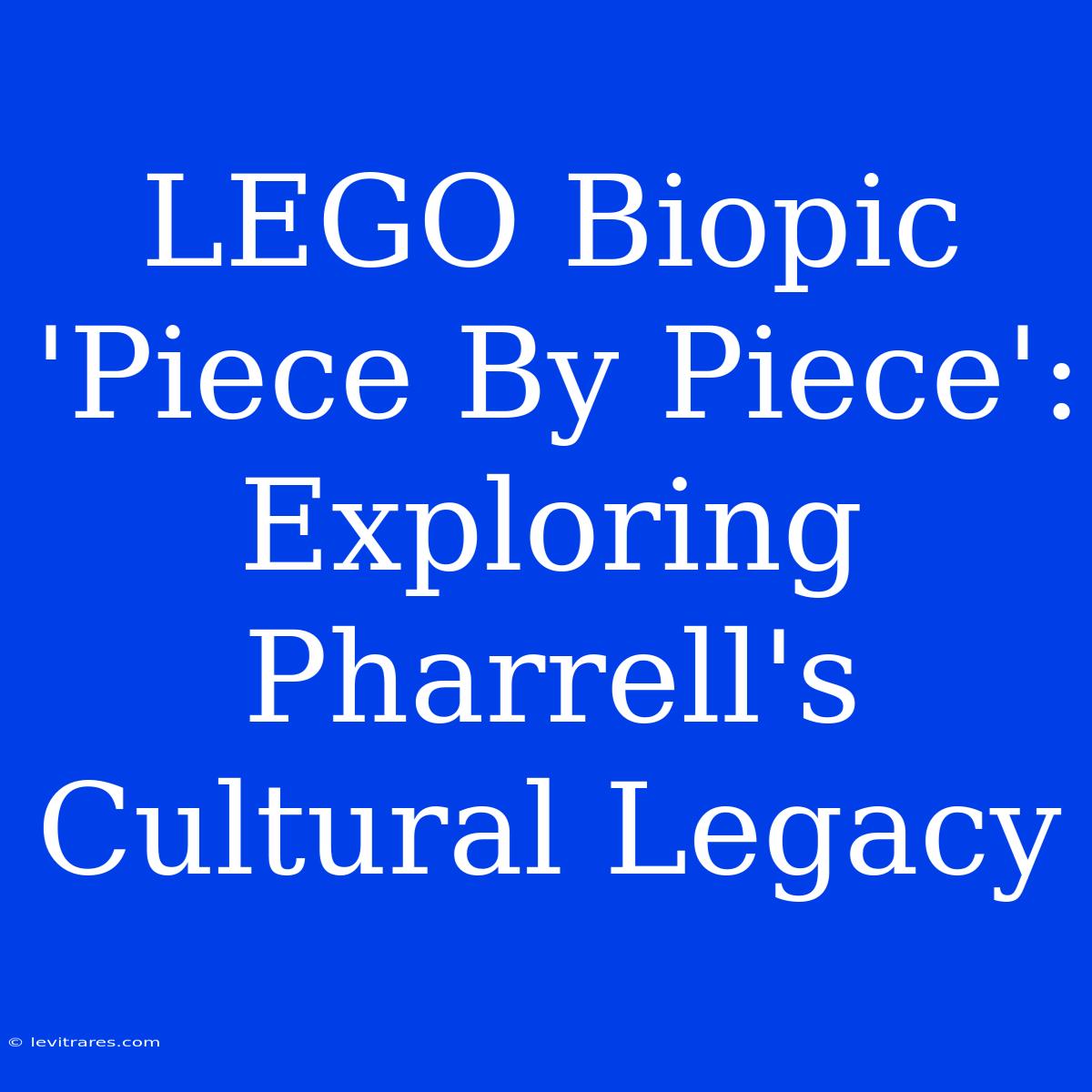 LEGO Biopic 'Piece By Piece': Exploring Pharrell's Cultural Legacy