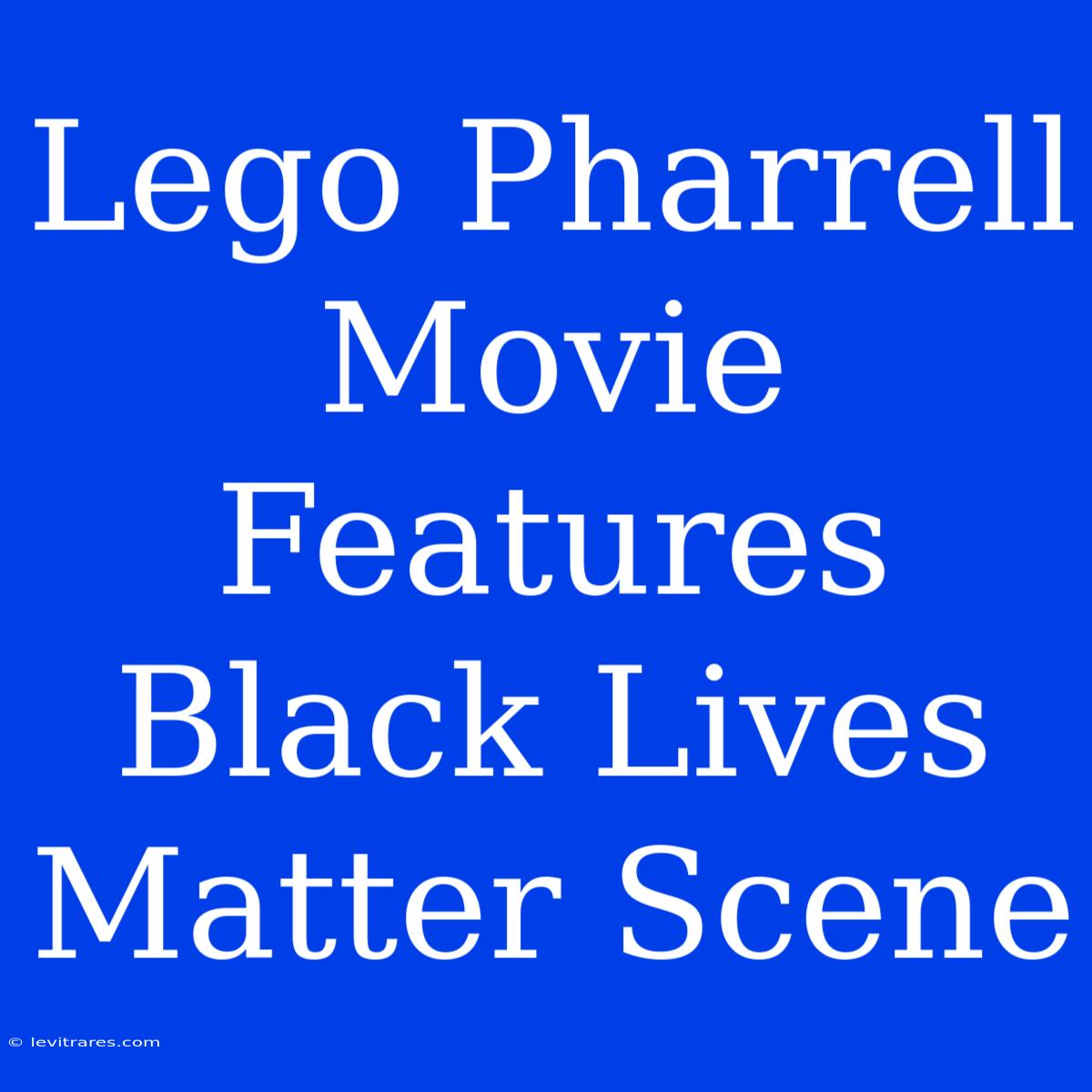 Lego Pharrell Movie Features Black Lives Matter Scene