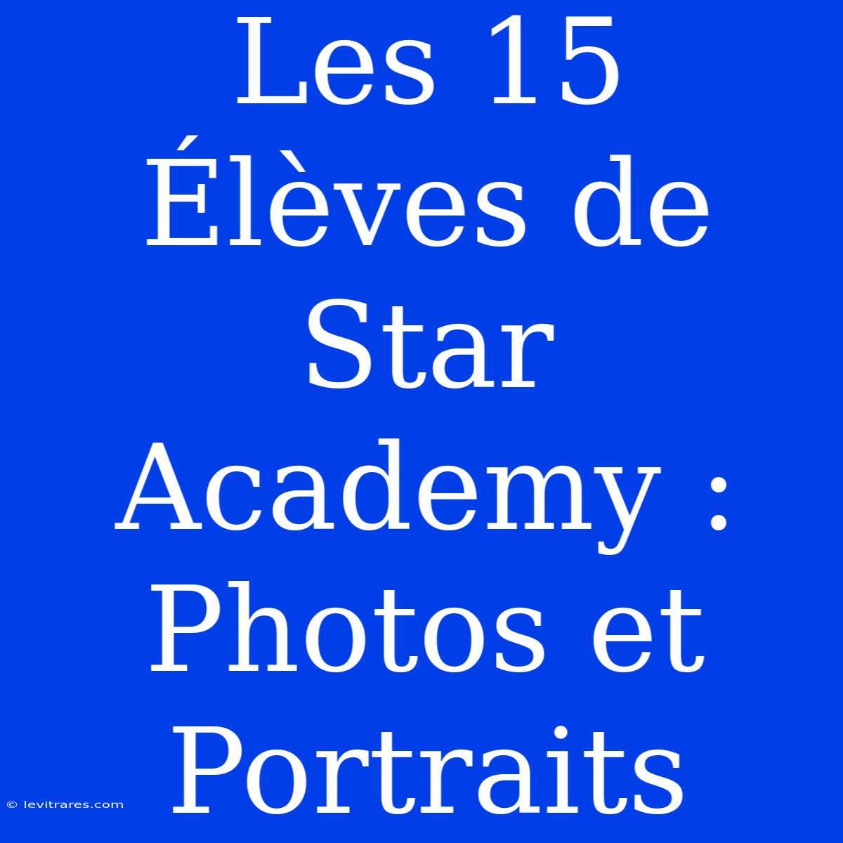 Les 15 Élèves De Star Academy : Photos Et Portraits