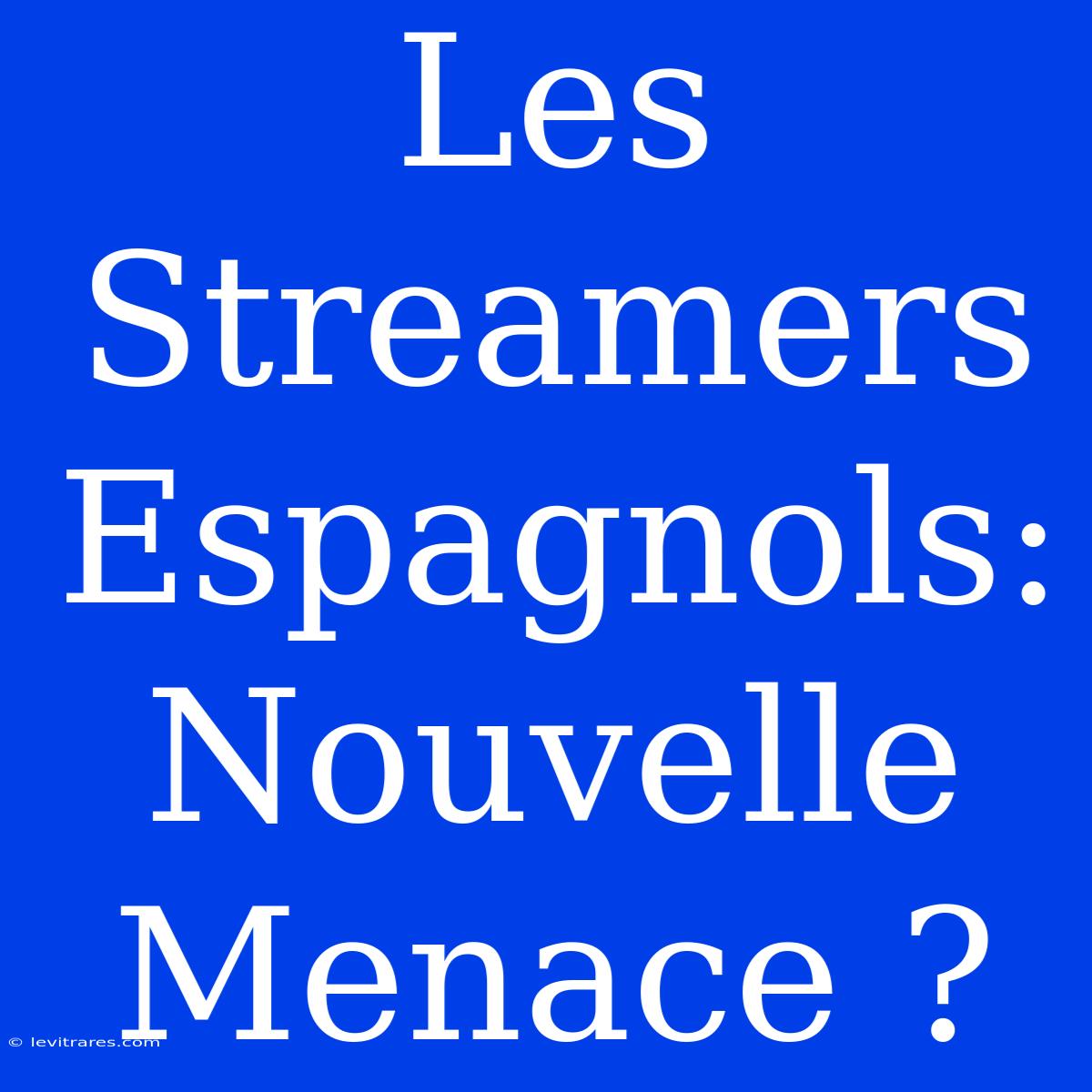 Les Streamers Espagnols: Nouvelle Menace ?