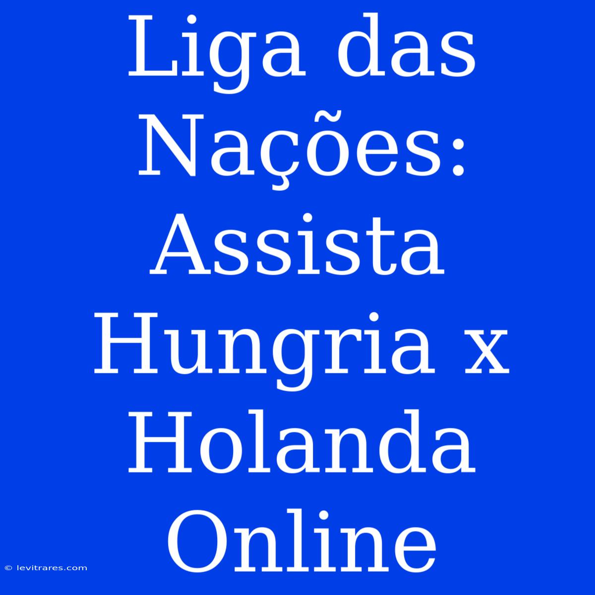 Liga Das Nações: Assista Hungria X Holanda Online