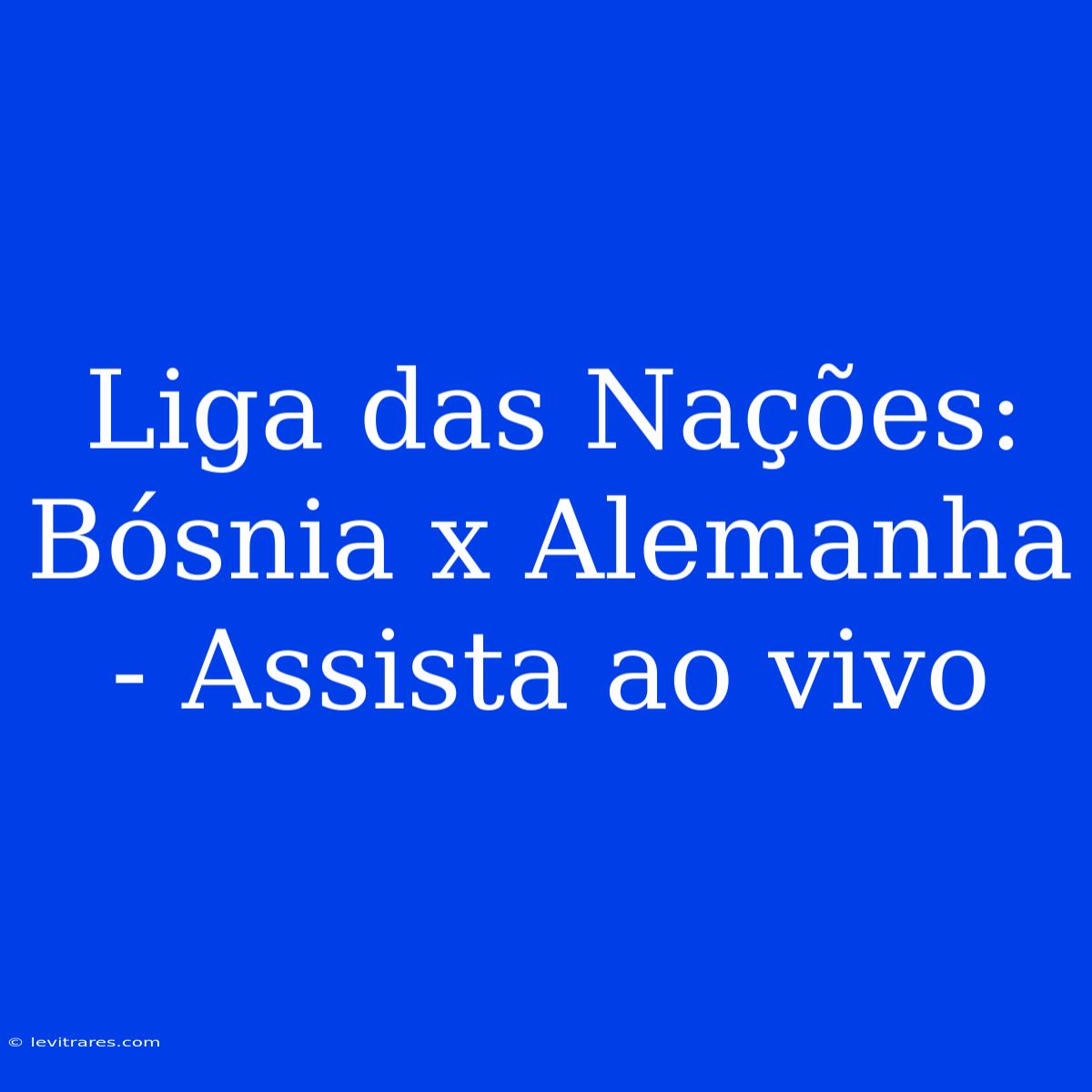 Liga Das Nações: Bósnia X Alemanha - Assista Ao Vivo