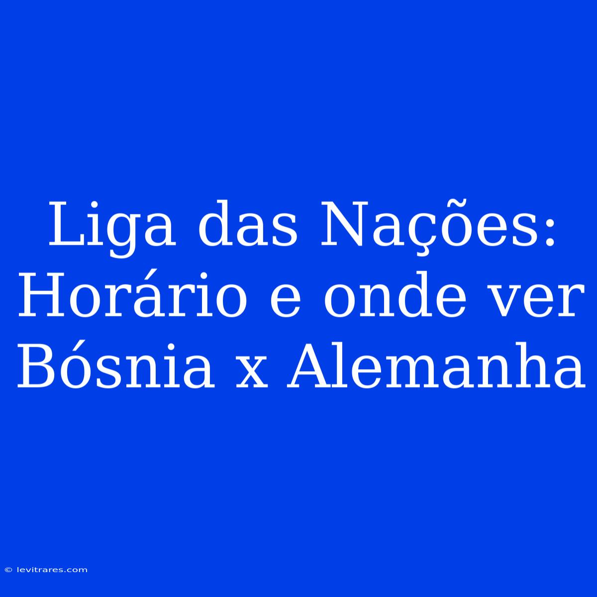 Liga Das Nações: Horário E Onde Ver Bósnia X Alemanha