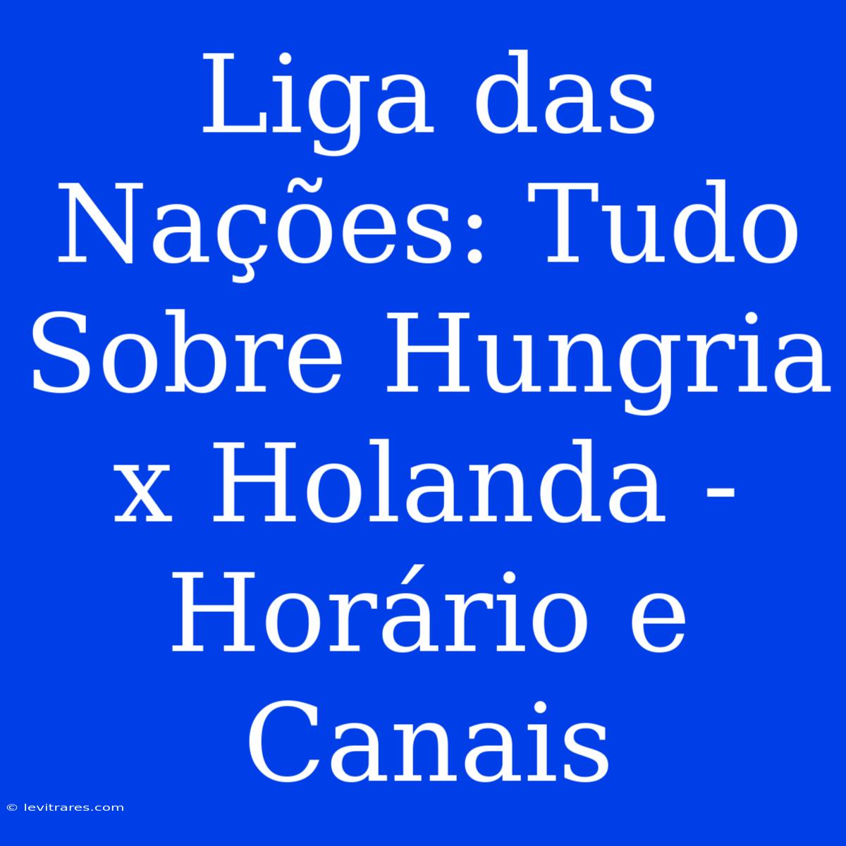 Liga Das Nações: Tudo Sobre Hungria X Holanda - Horário E Canais 