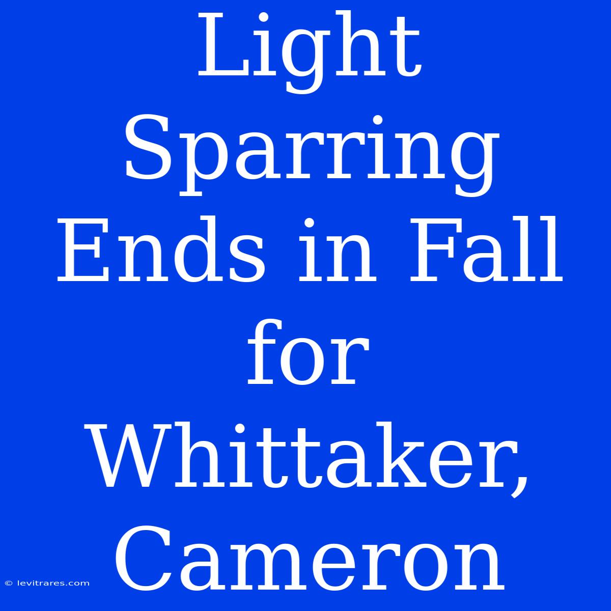 Light Sparring Ends In Fall For Whittaker, Cameron