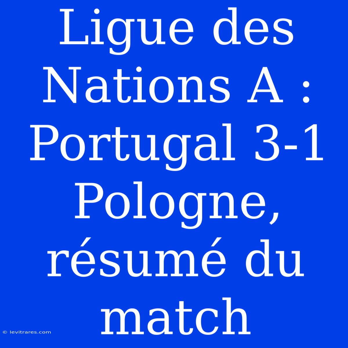 Ligue Des Nations A : Portugal 3-1 Pologne, Résumé Du Match