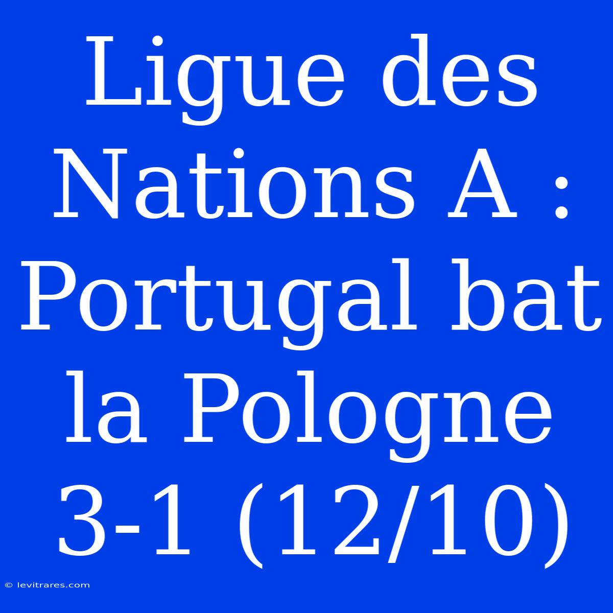 Ligue Des Nations A : Portugal Bat La Pologne 3-1 (12/10)