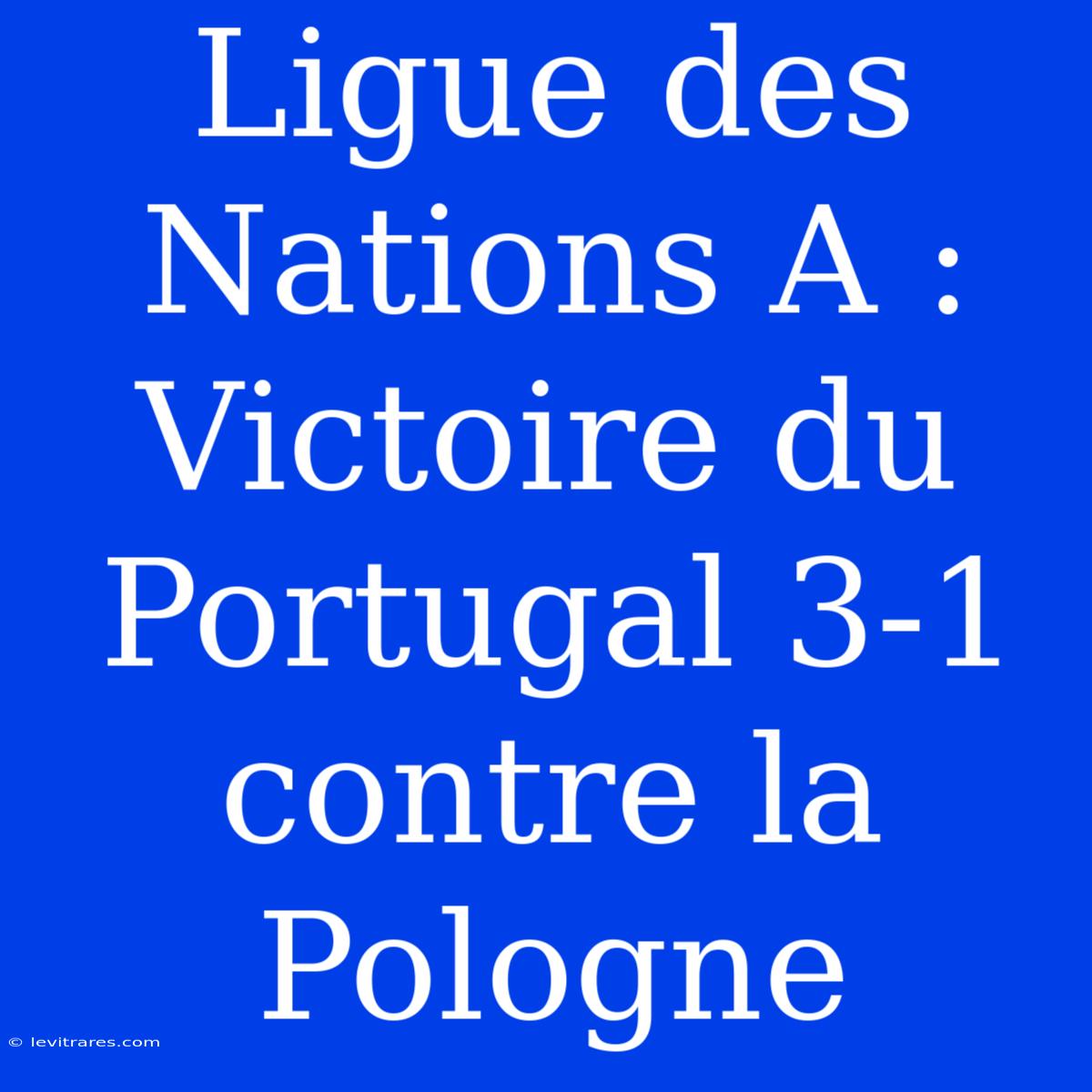 Ligue Des Nations A : Victoire Du Portugal 3-1 Contre La Pologne