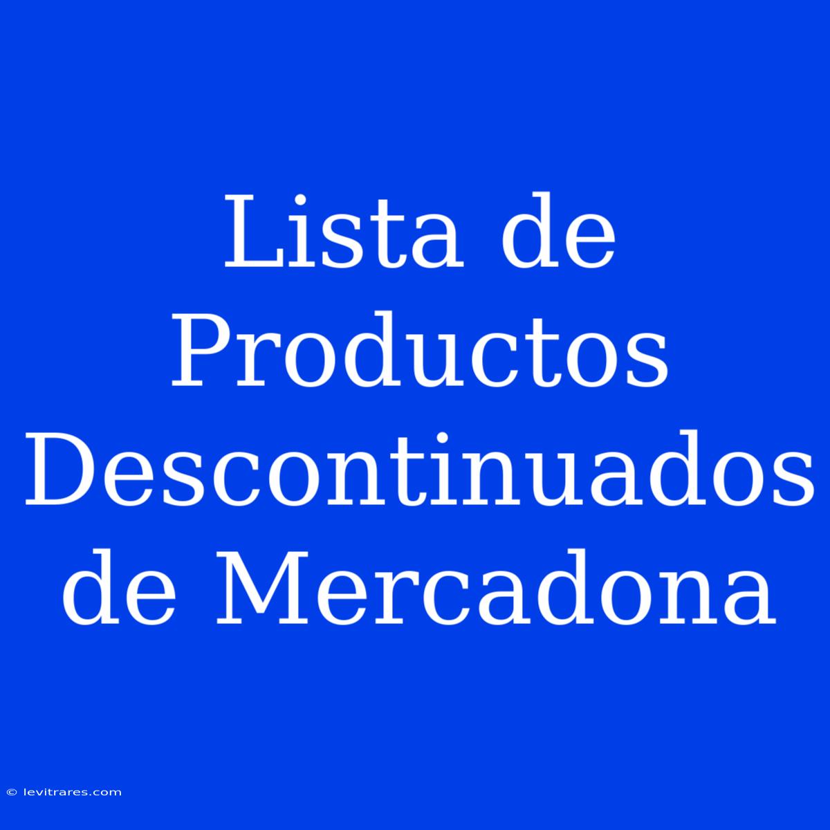 Lista De Productos Descontinuados De Mercadona