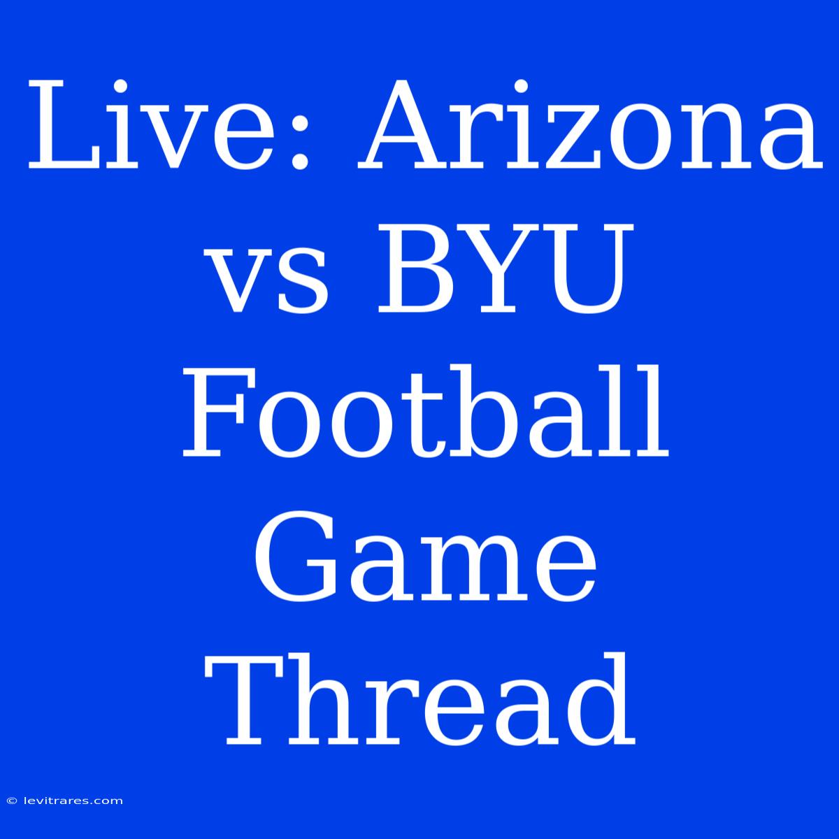 Live: Arizona Vs BYU Football Game Thread