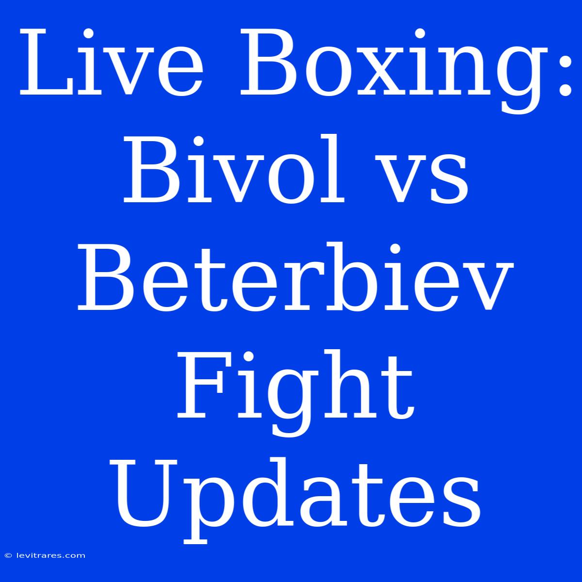 Live Boxing: Bivol Vs Beterbiev Fight Updates 