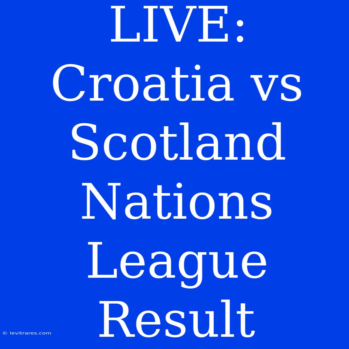 LIVE: Croatia Vs Scotland Nations League Result