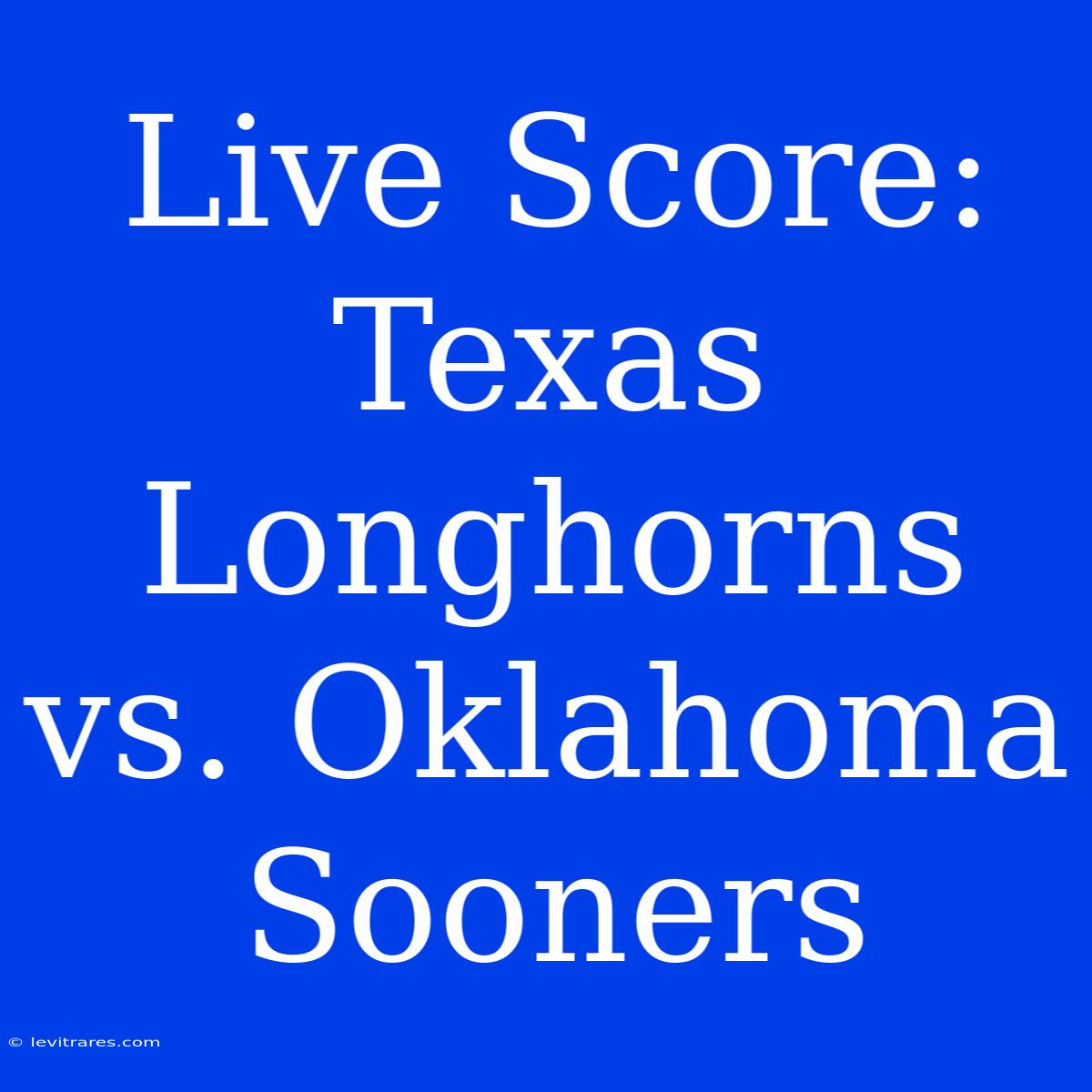 Live Score: Texas Longhorns Vs. Oklahoma Sooners