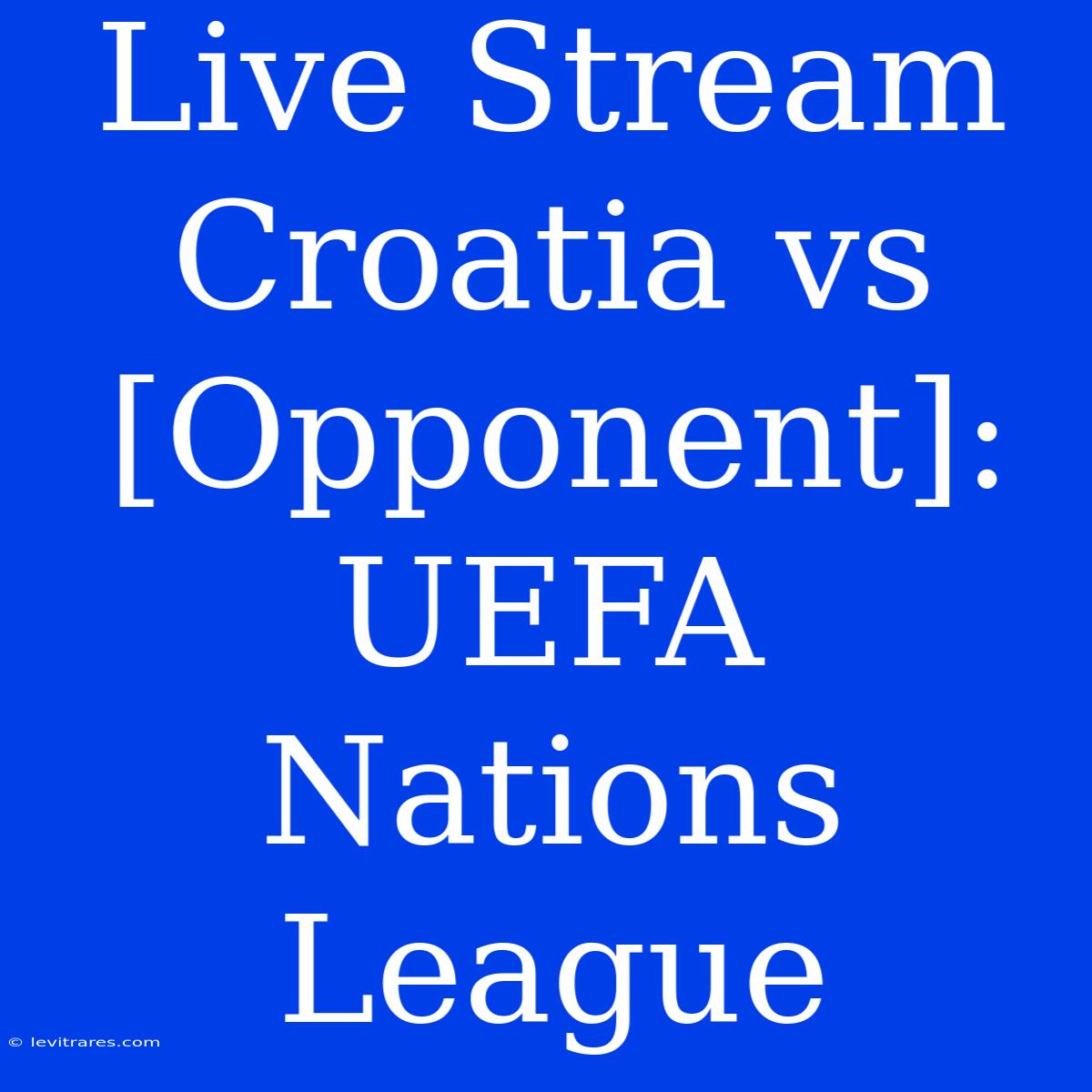 Live Stream Croatia Vs [Opponent]: UEFA Nations League