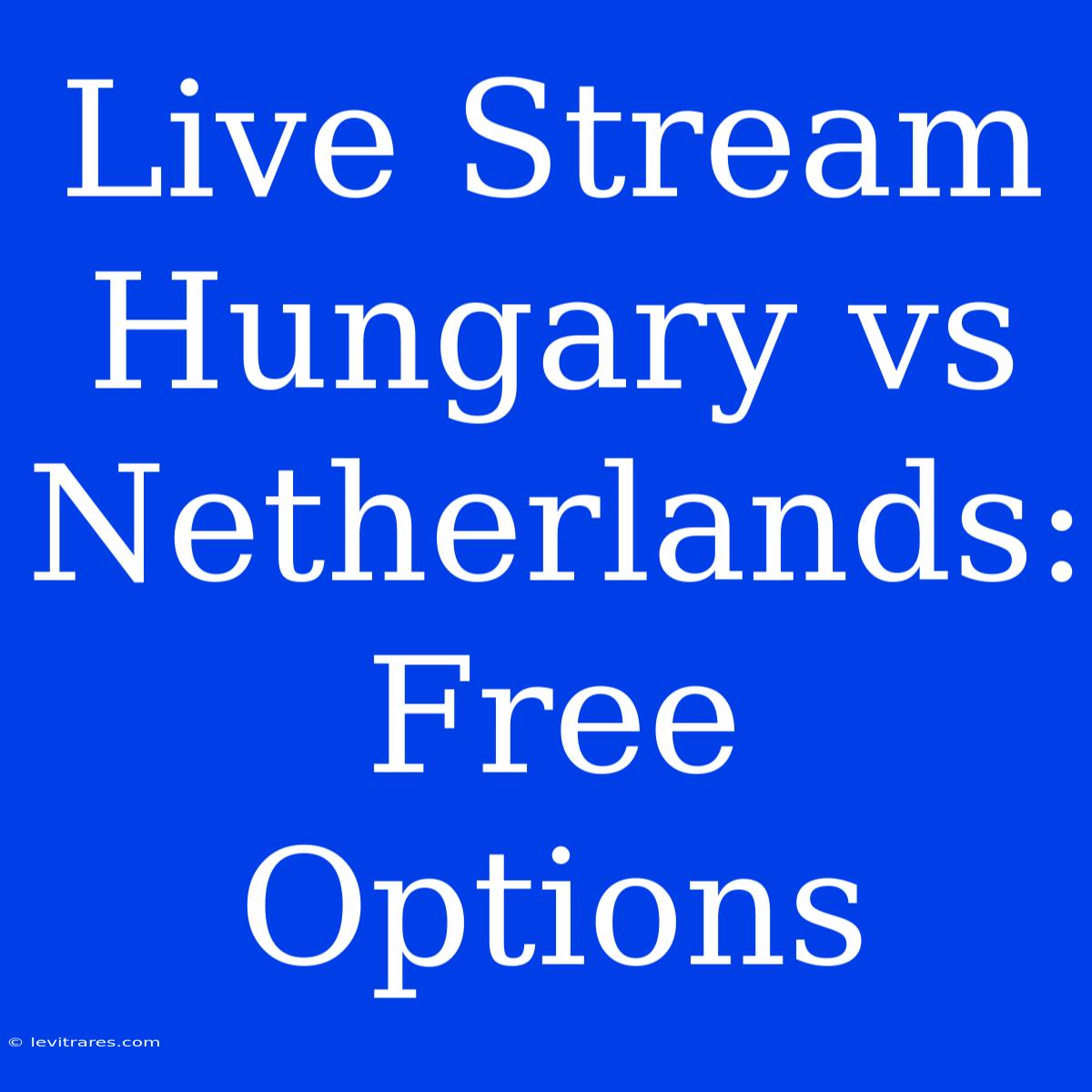 Live Stream Hungary Vs Netherlands: Free Options