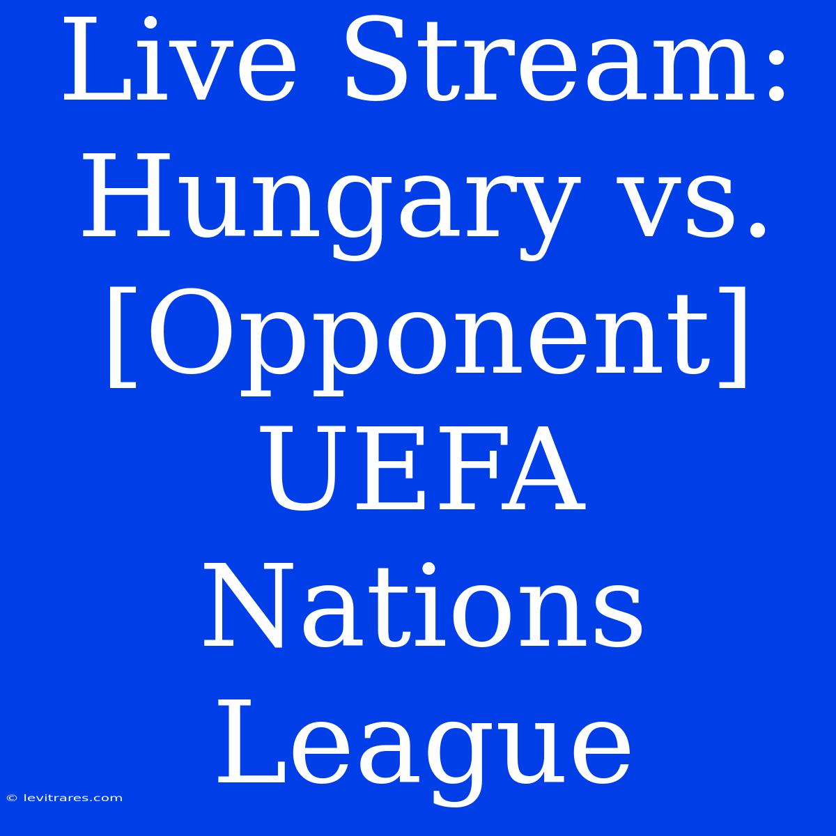 Live Stream: Hungary Vs. [Opponent] UEFA Nations League