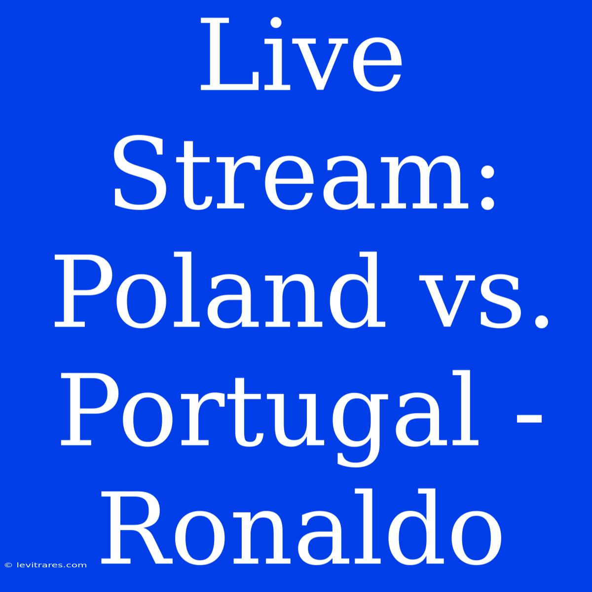 Live Stream: Poland Vs. Portugal - Ronaldo