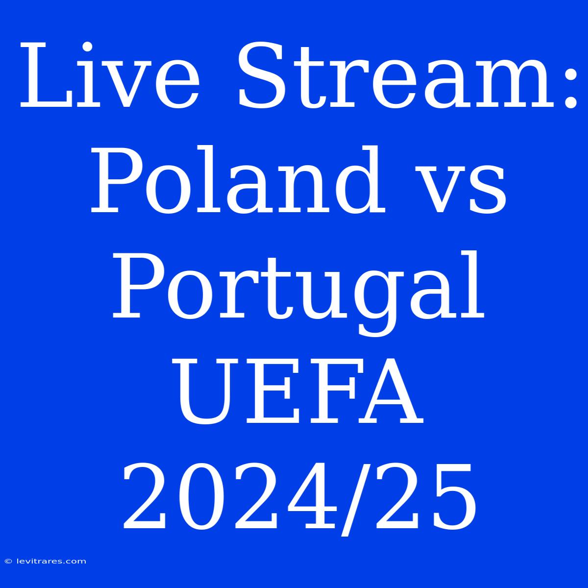 Live Stream: Poland Vs Portugal UEFA 2024/25