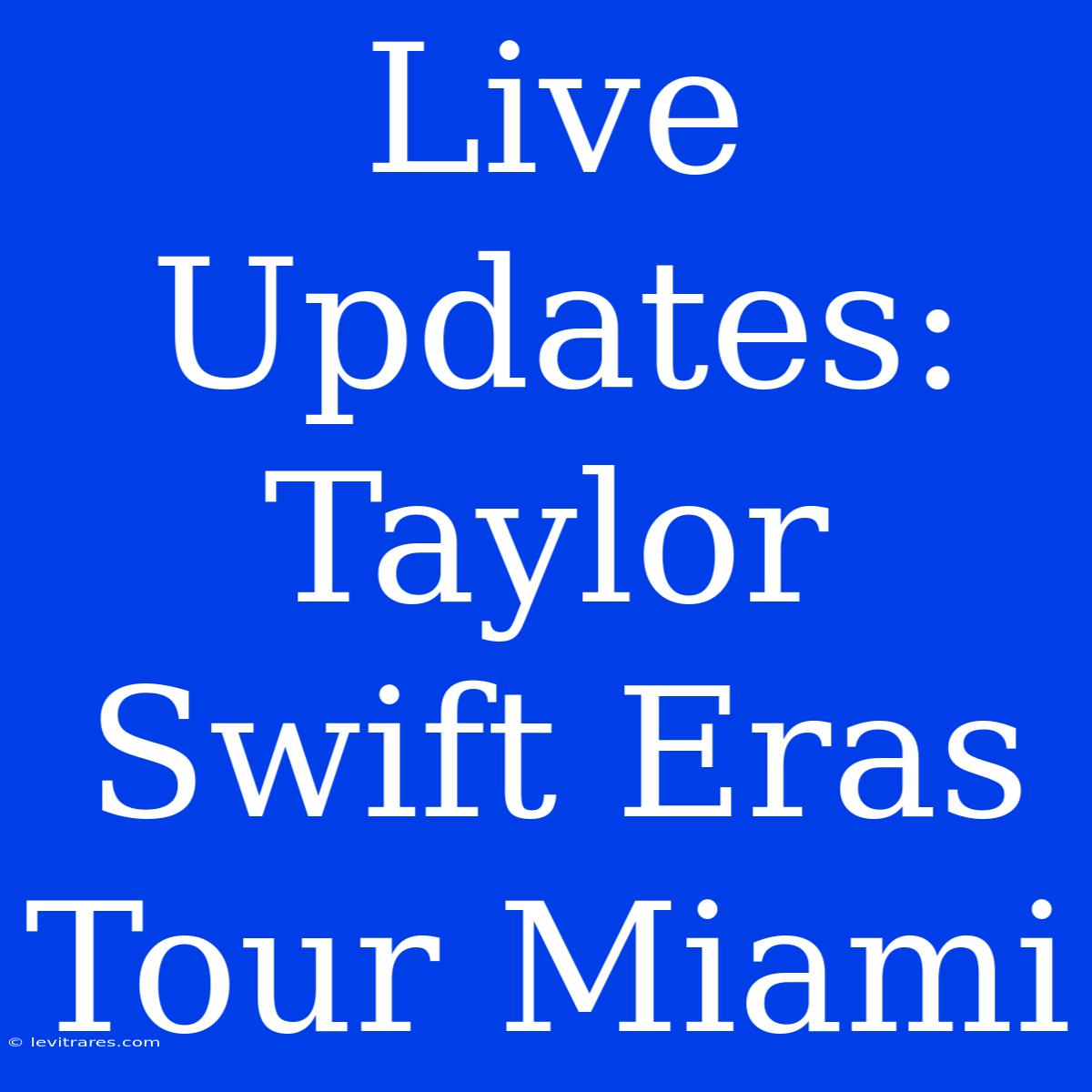 Live Updates: Taylor Swift Eras Tour Miami