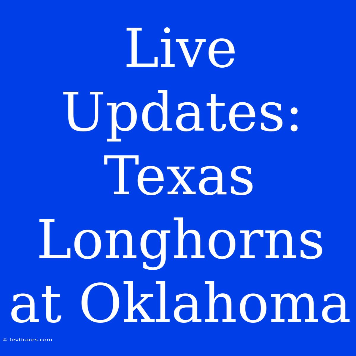 Live Updates: Texas Longhorns At Oklahoma