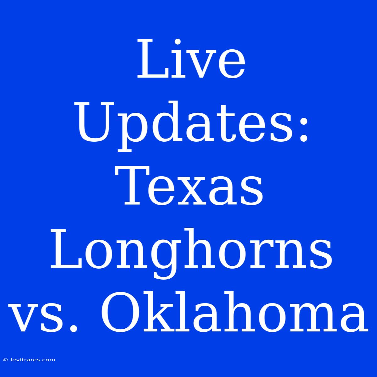 Live Updates: Texas Longhorns Vs. Oklahoma