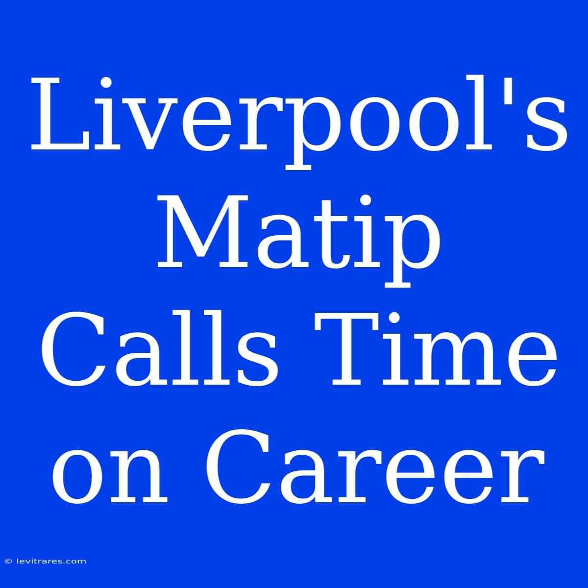 Liverpool's Matip Calls Time On Career