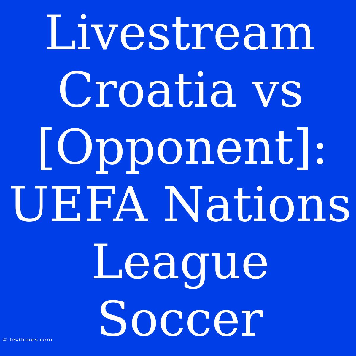 Livestream Croatia Vs [Opponent]: UEFA Nations League Soccer