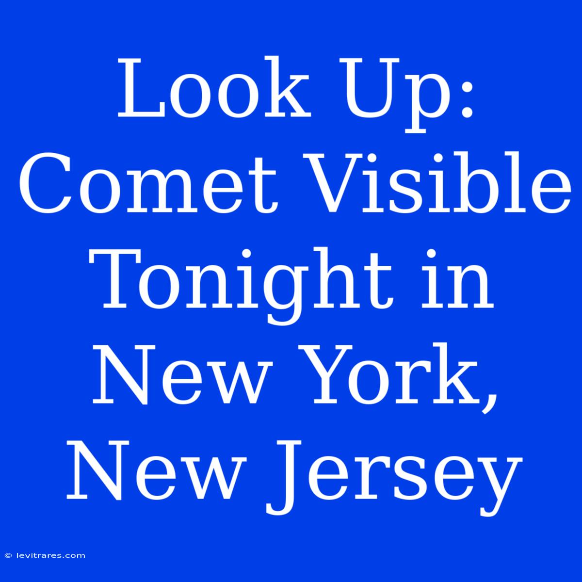 Look Up: Comet Visible Tonight In New York, New Jersey