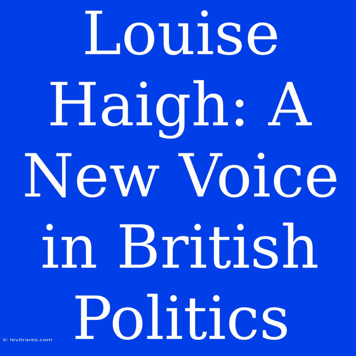 Louise Haigh: A  New Voice In British Politics