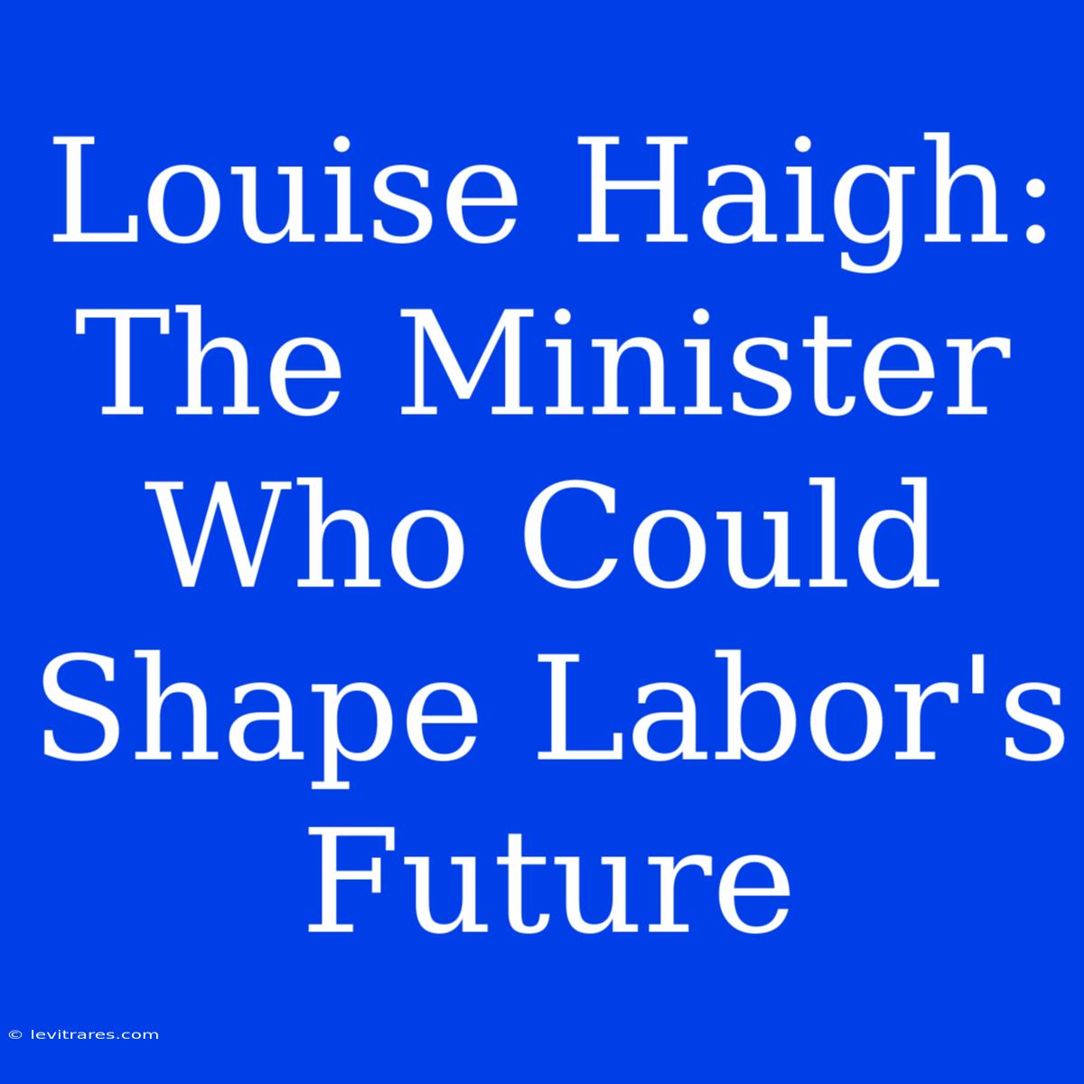 Louise Haigh:  The Minister Who Could Shape Labor's Future 