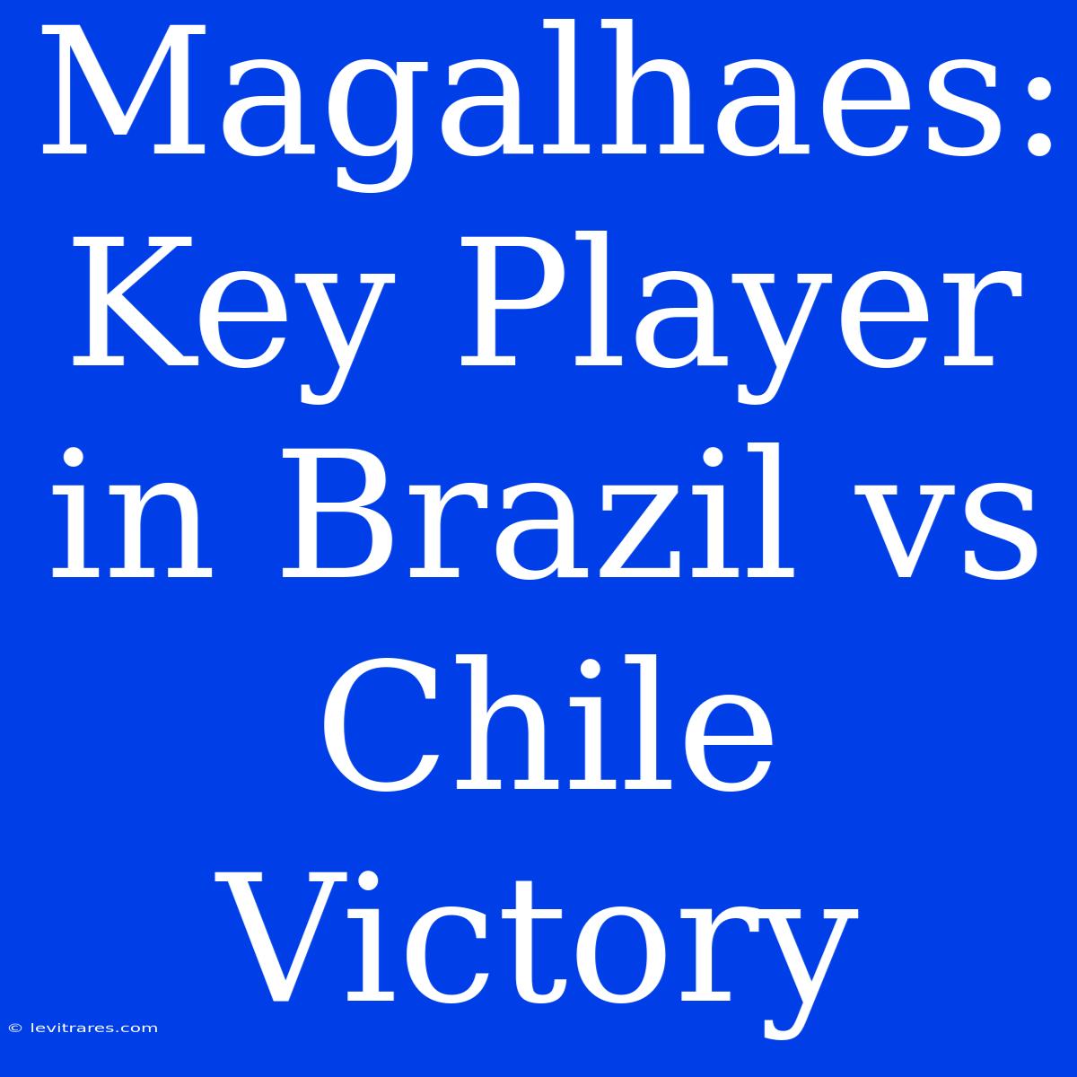 Magalhaes: Key Player In Brazil Vs Chile Victory