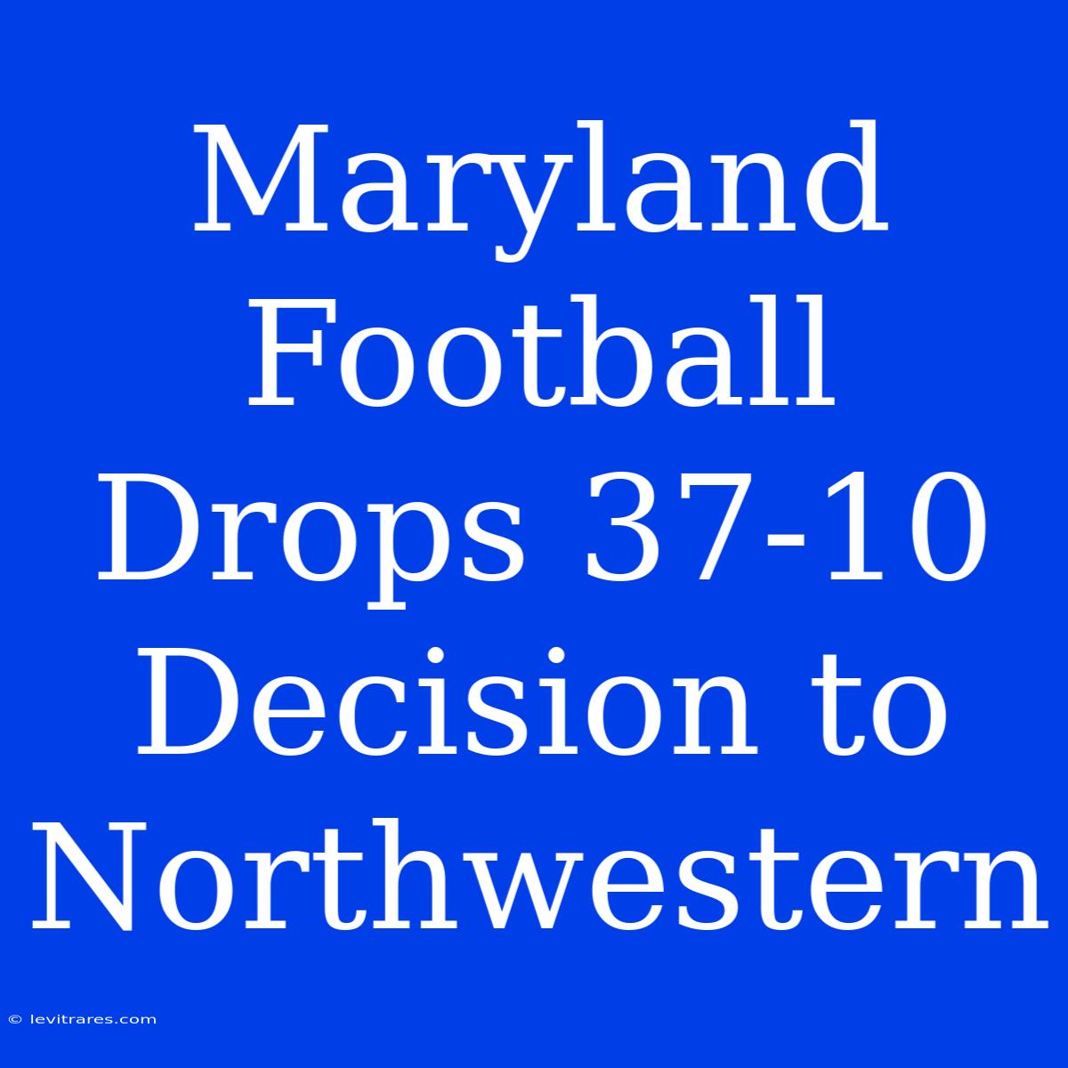 Maryland Football Drops 37-10 Decision To Northwestern